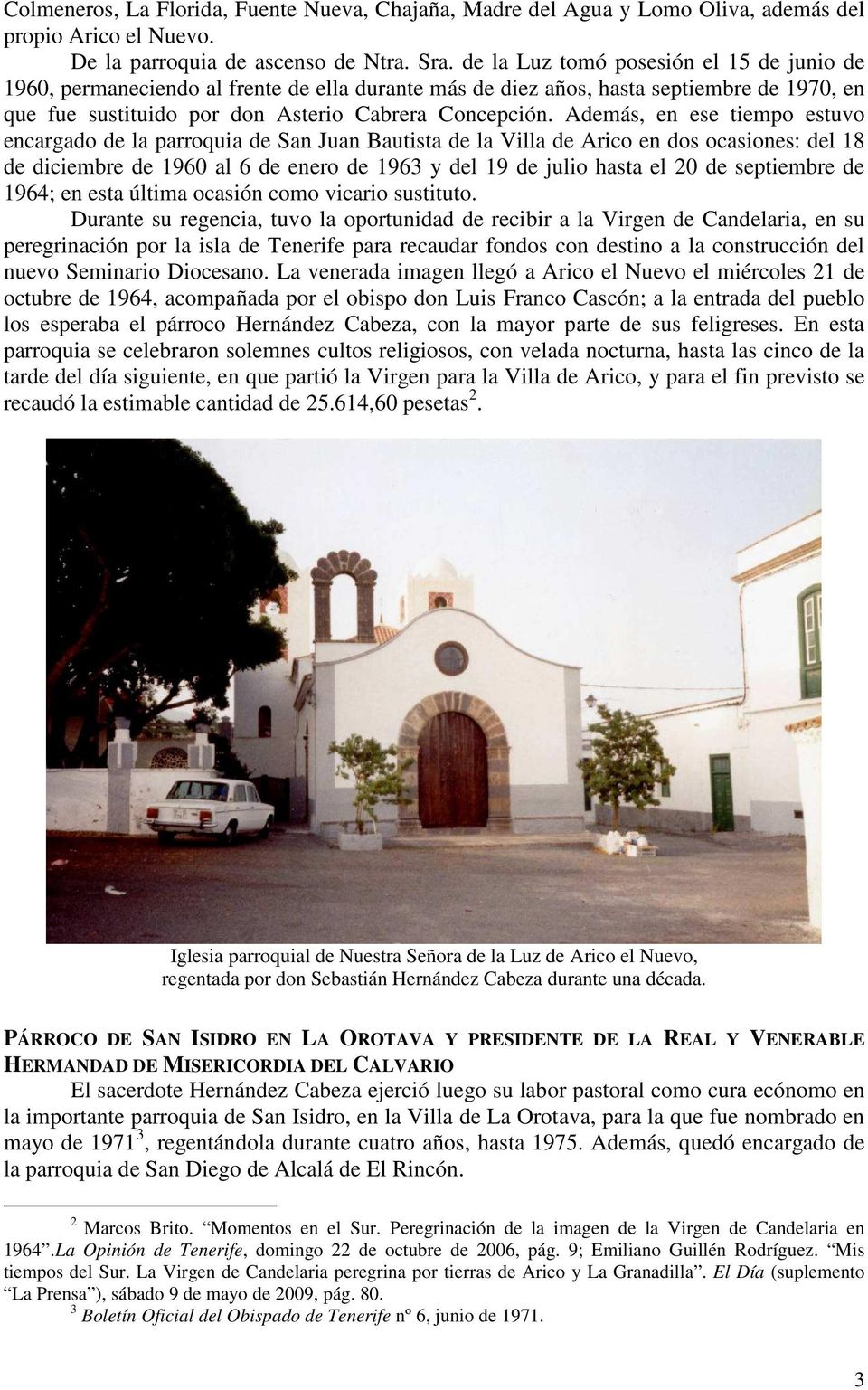 Además, en ese tiempo estuvo encargado de la parroquia de San Juan Bautista de la Villa de Arico en dos ocasiones: del 18 de diciembre de 1960 al 6 de enero de 1963 y del 19 de julio hasta el 20 de