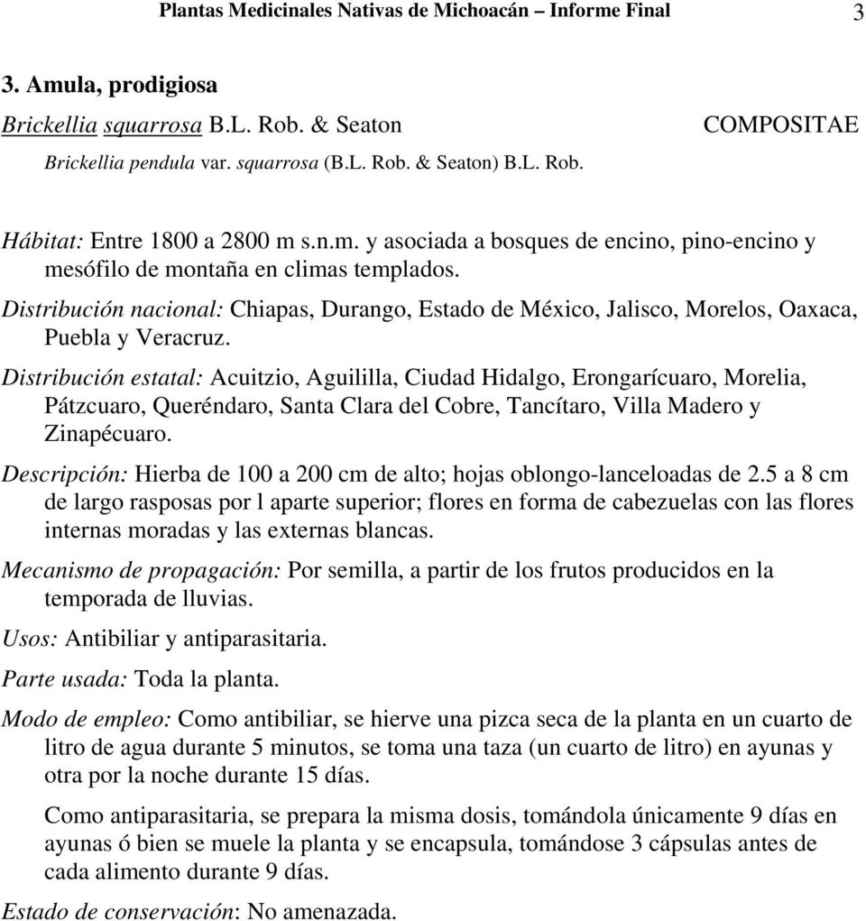 Distribución estatal: Acuitzio, Aguililla, Ciudad Hidalgo, Erongarícuaro, Morelia, Pátzcuaro, Queréndaro, Santa Clara del Cobre, Tancítaro, Villa Madero y Zinapécuaro.