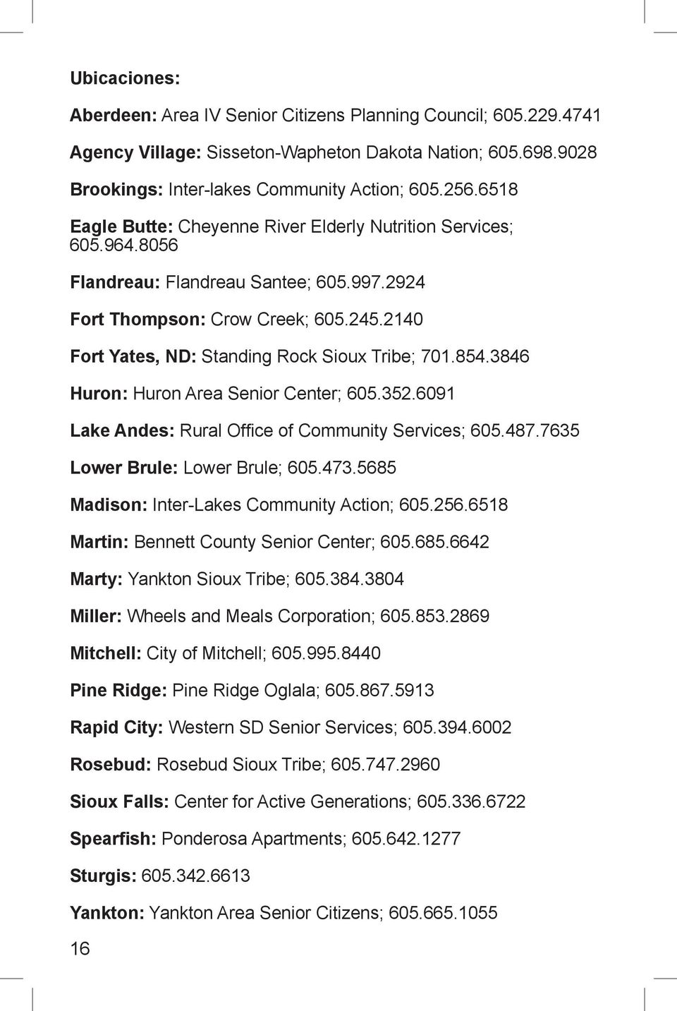 2140 Fort Yates, ND: Standing Rock Sioux Tribe; 701.854.3846 Huron: Huron Area Senior Center; 605.352.6091 Lake Andes: Rural Office of Community Services; 605.487.7635 Lower Brule: Lower Brule; 605.