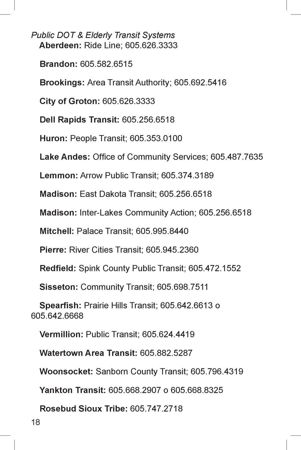 6518 Madison: Inter-Lakes Community Action; 605.256.6518 Mitchell: Palace Transit; 605.995.8440 Pierre: River Cities Transit; 605.945.2360 Redfield: Spink County Public Transit; 605.472.