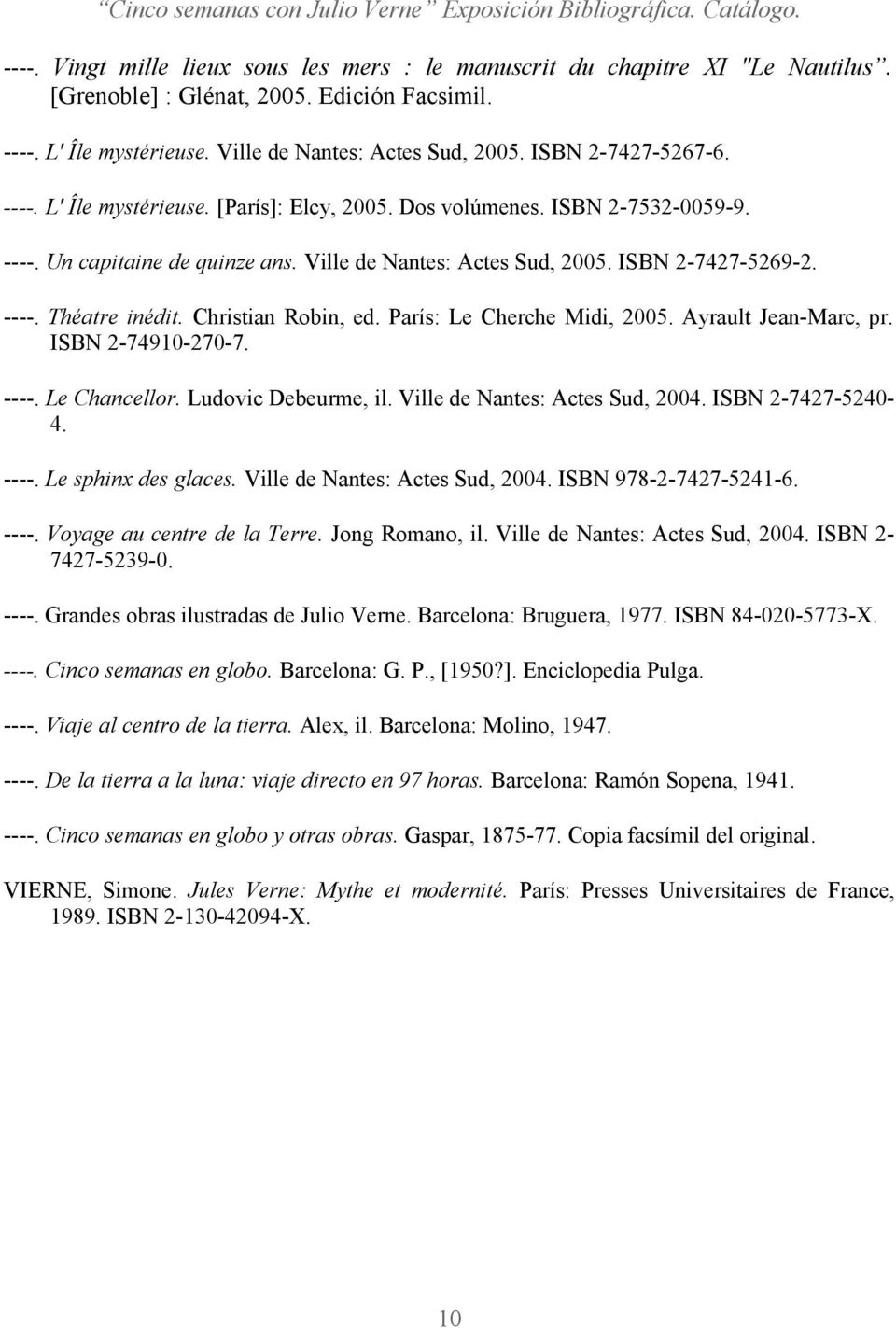 Christian Robin, ed. París: Le Cherche Midi, 2005. Ayrault Jean-Marc, pr. ISBN 2-74910-270-7. ----. Le Chancellor. Ludovic Debeurme, il. Ville de Nantes: Actes Sud, 2004. ISBN 2-7427-5240-4. ----. Le sphinx des glaces.