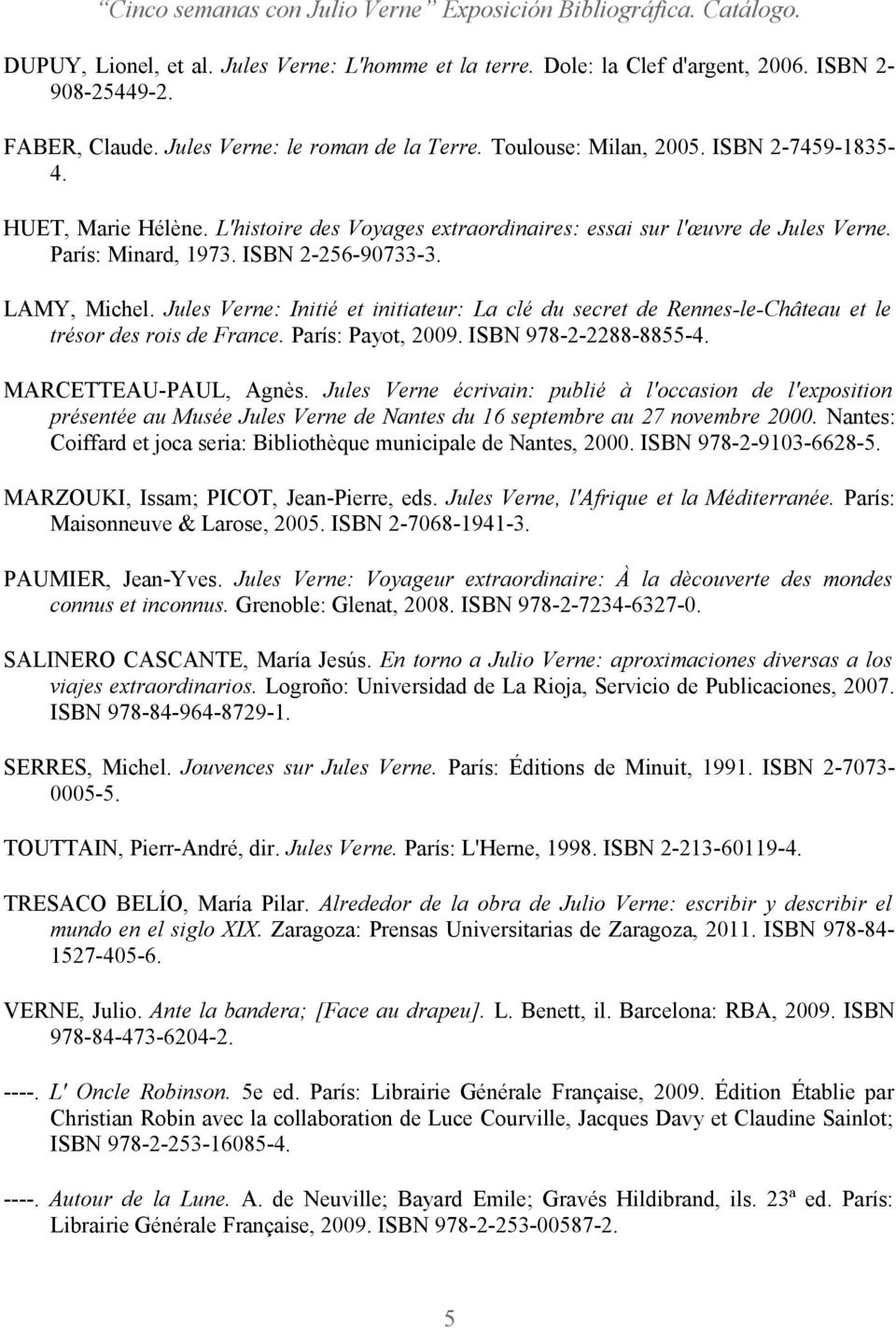 Jules Verne: Initié et initiateur: La clé du secret de Rennes-le-Château et le trésor des rois de France. París: Payot, 2009. ISBN 978-2-2288-8855-4. MARCETTEAU-PAUL, Agnes.