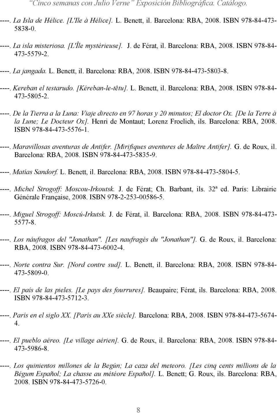 [De la Terre à la Lune; Le Docteur Ox]. Henri de Montaut; Lorenz Froelich, ils. Barcelona: RBA, 2008. ISBN 978-84-473-5576-1. ----. Maravillosas aventuras de Antifer.