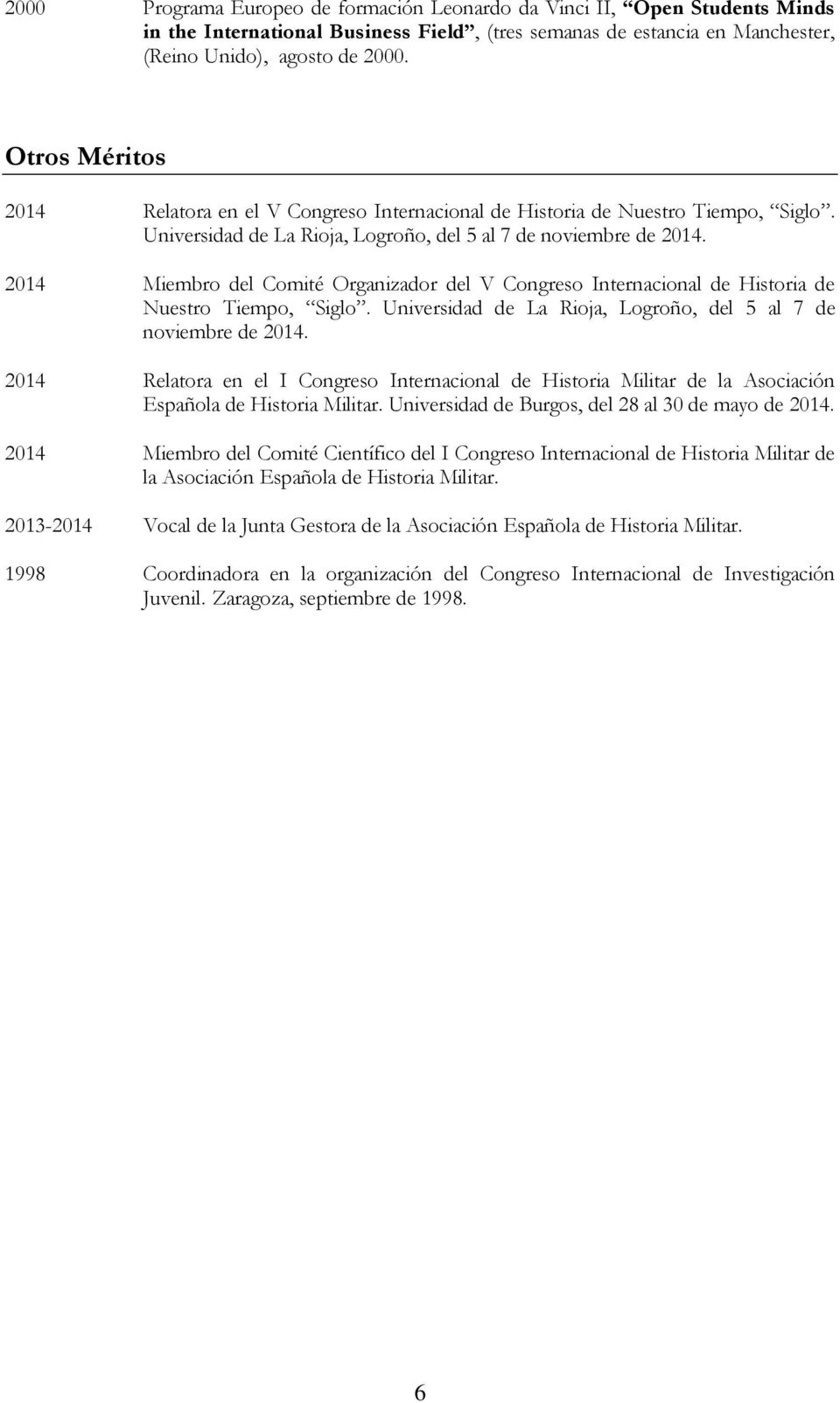 2014 Miembro del Comité Organizador del V Congreso Internacional de Historia de Nuestro Tiempo, Siglo. Universidad de La Rioja, Logroño, del 5 al 7 de noviembre de 2014.