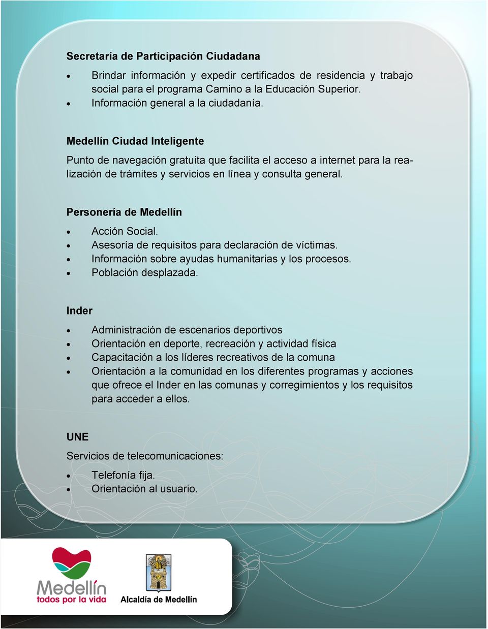 Personería de Medellín Acción Social. Asesoría de requisitos para declaración de víctimas. Información sobre ayudas humanitarias y los procesos. Población desplazada.