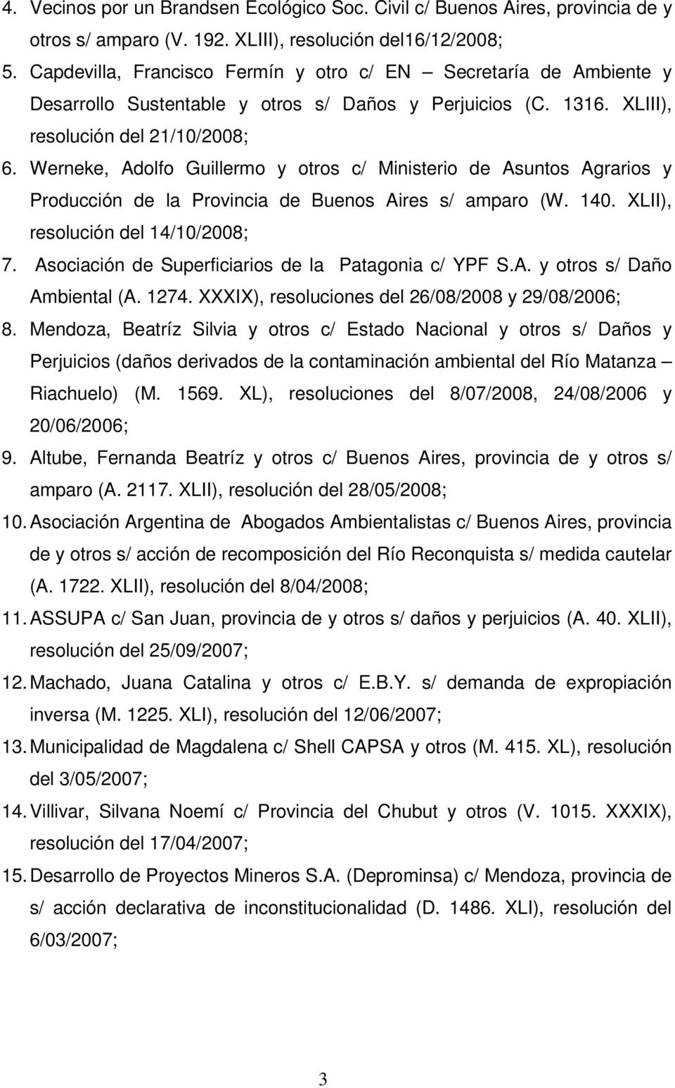 Werneke, Adolfo Guillermo y otros c/ Ministerio de Asuntos Agrarios y Producción de la Provincia de Buenos Aires s/ amparo (W. 140. XLII), resolución del 14/10/2008; 7.