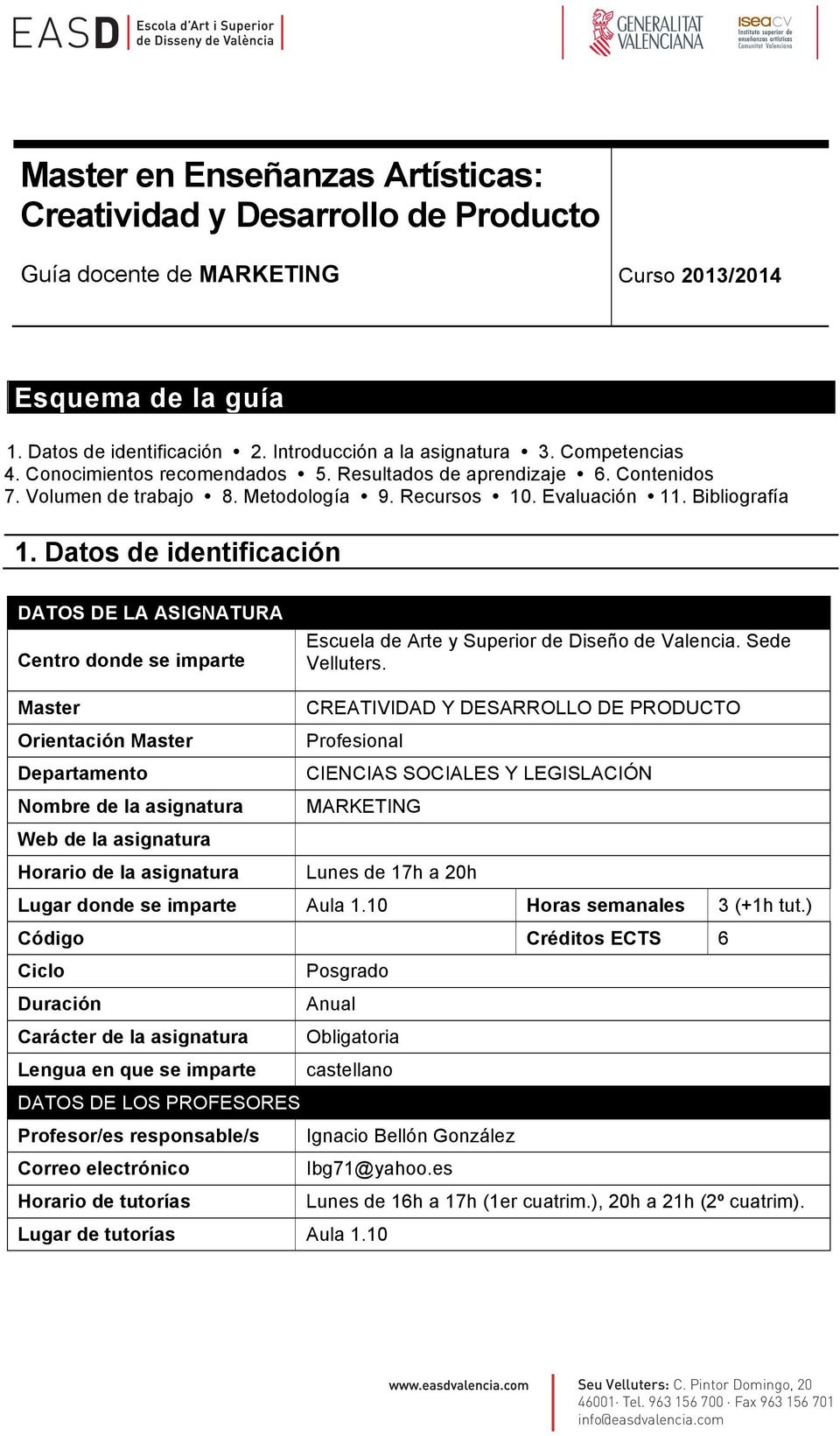 Datos de identificación DATOS DE LA ASIGNATURA Centro donde se imparte Escuela de Arte y Superior de Diseño de Valencia. Sede Velluters.