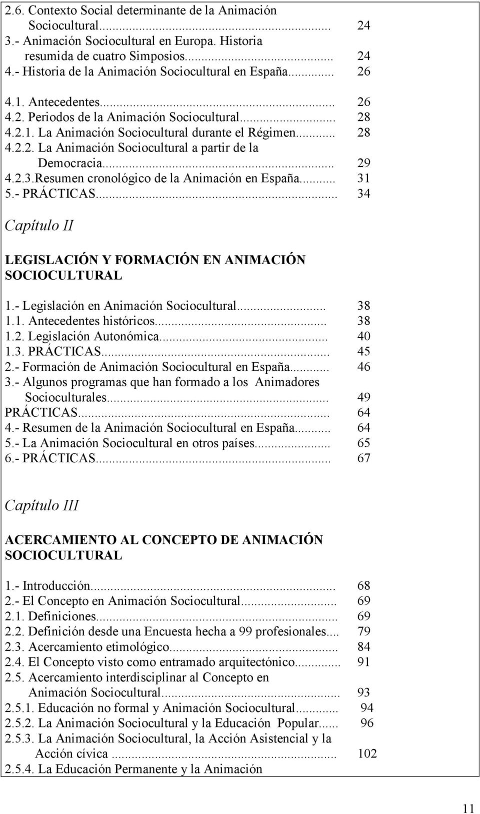 .. 29 4.2.3.Resumen cronológico de la Animación en España... 31 5.- PRÁCTICAS... 34 Capítulo II LEGISLACIÓN Y FORMACIÓN EN ANIMACIÓN SOCIOCULTURAL 1.- Legislación en Animación Sociocultural... 38 1.1. Antecedentes históricos.