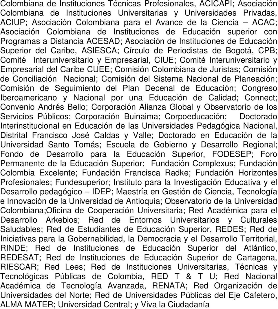 Bogotá, CPB; Comité Interuniversitario y Empresarial, CIUE; Comité Interuniversitario y Empresarial del Caribe CUEE; Comisión Colombiana de Juristas; Comisión de Conciliación Nacional; Comisión del