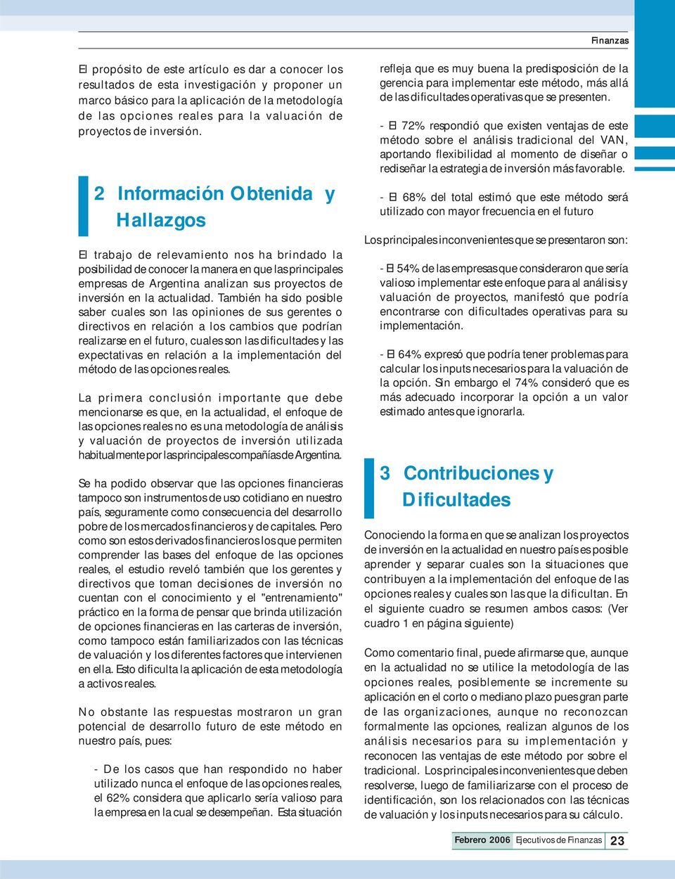 2 Información Obtenida y Hallazgos El trabajo de relevamiento nos ha brindado la posibilidad de conocer la manera en que las principales empresas de Argentina analizan sus proyectos de inversión en