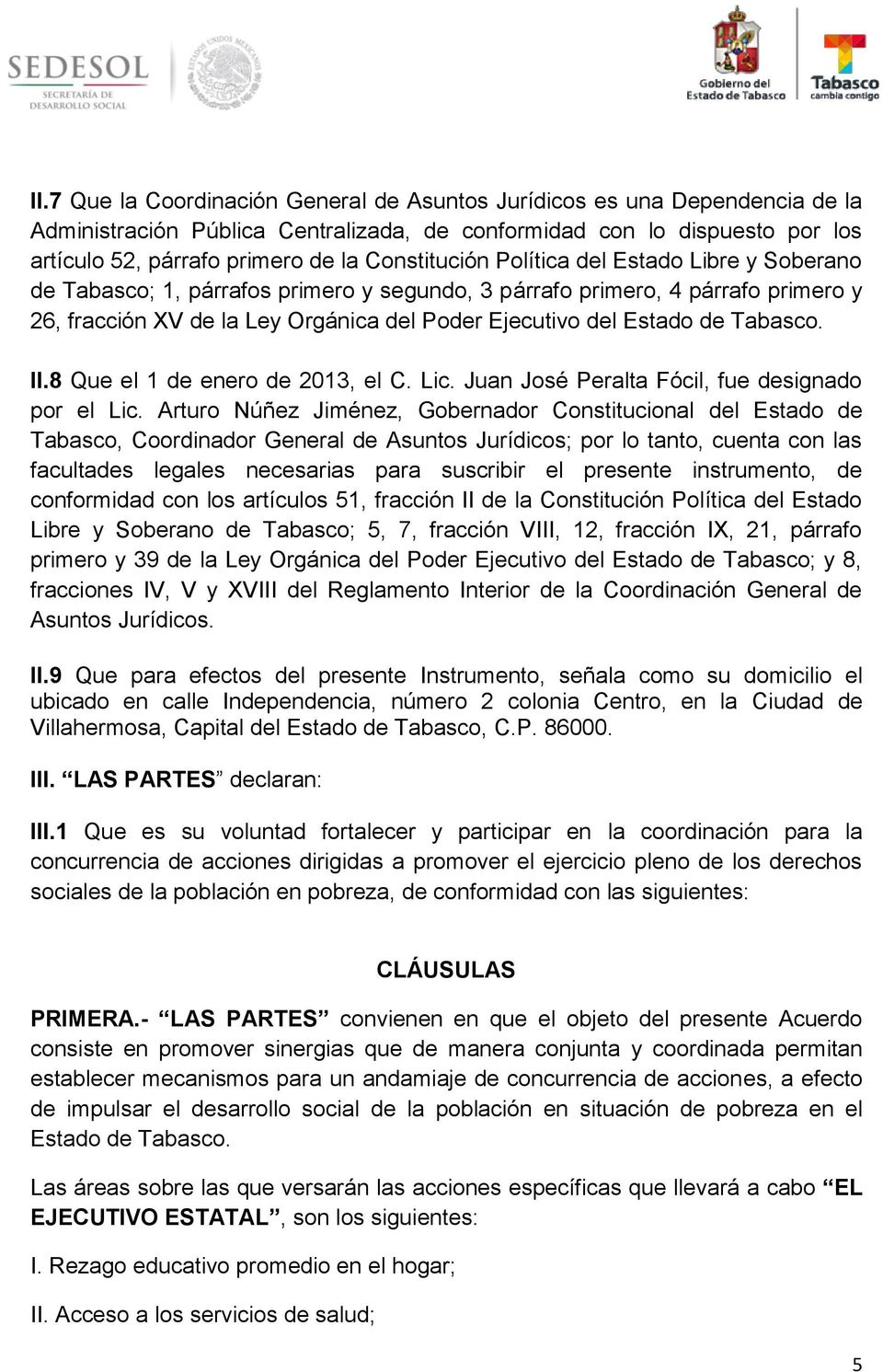 de Tabasco. II.8 Que el 1 de enero de 2013, el C. Lic. Juan José Peralta Fócil, fue designado por el Lic.