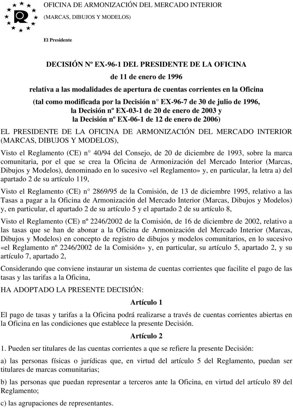 2006) EL PRESIDENTE DE LA OFICINA DE ARMONIZACIÓN DEL MERCADO INTERIOR (MARCAS, DIBUJOS Y MODELOS), Visto el Reglamento (CE) n 40/94 del Consejo, de 20 de diciembre de 1993, sobre la marca