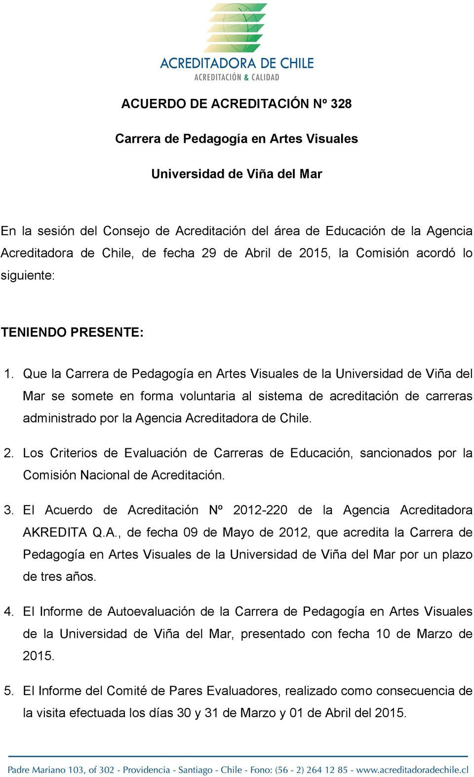 Que la Carrera de Pedagogía en Artes Visuales de la Universidad de Viña del Mar se somete en forma voluntaria al sistema de acreditación de carreras administrado por la Agencia Acreditadora de Chile.