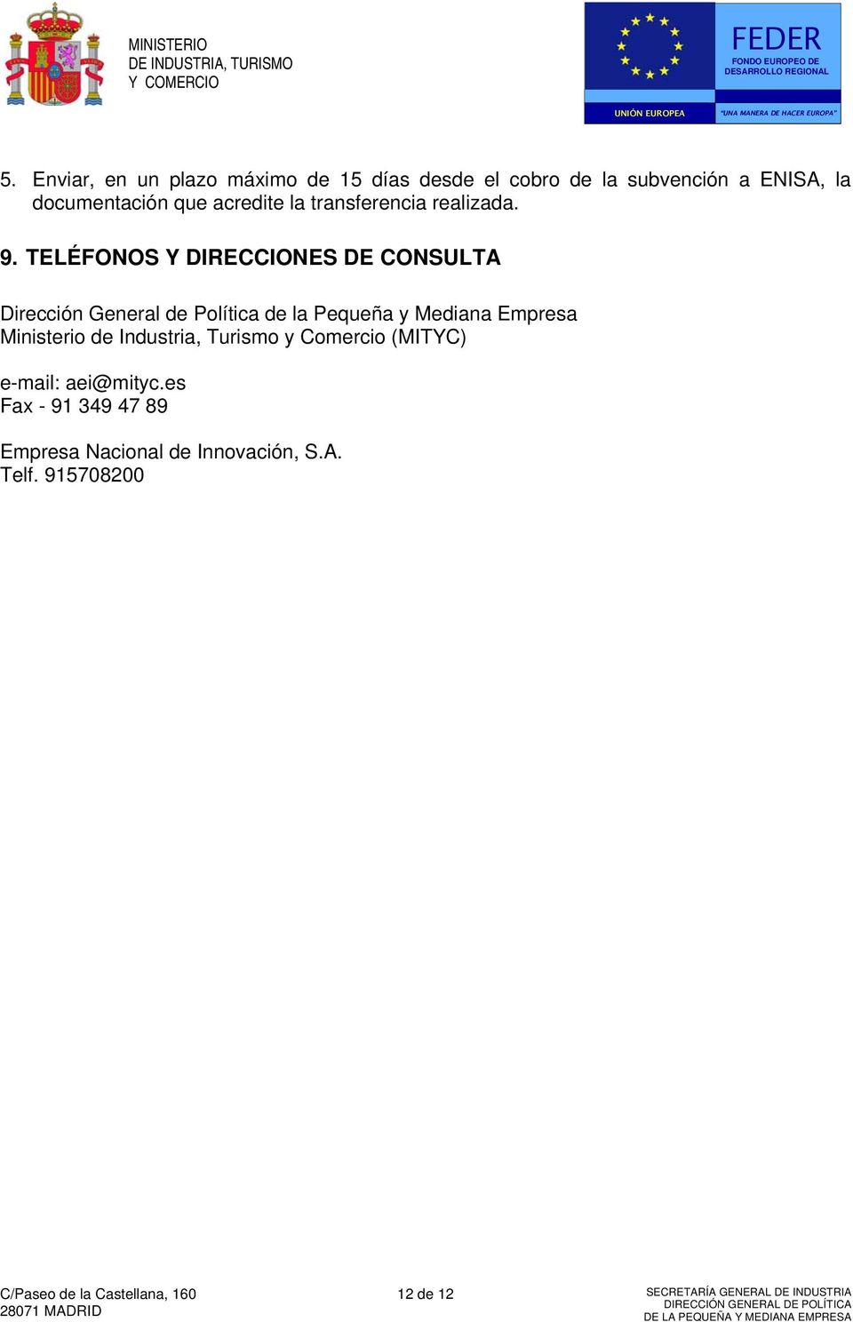 TELÉFONOS Y DIRECCIONES DE CONSULTA Dirección General de Política de la Pequeña y Mediana Empresa Ministerio de Industria, Turismo y Comercio (MITYC)