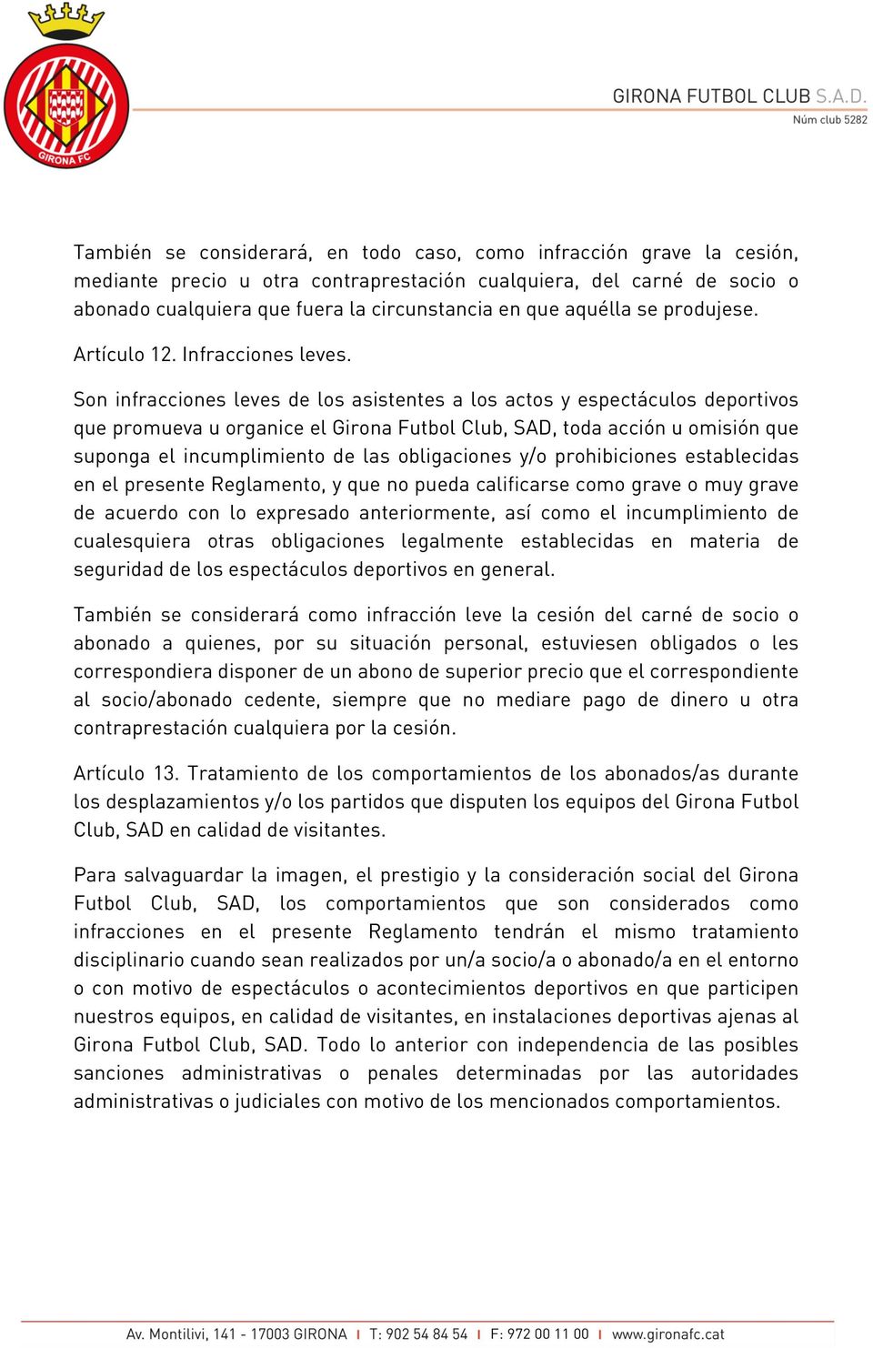 Son infracciones leves de los asistentes a los actos y espectáculos deportivos que promueva u organice el Girona Futbol Club, SAD, toda acción u omisión que suponga el incumplimiento de las