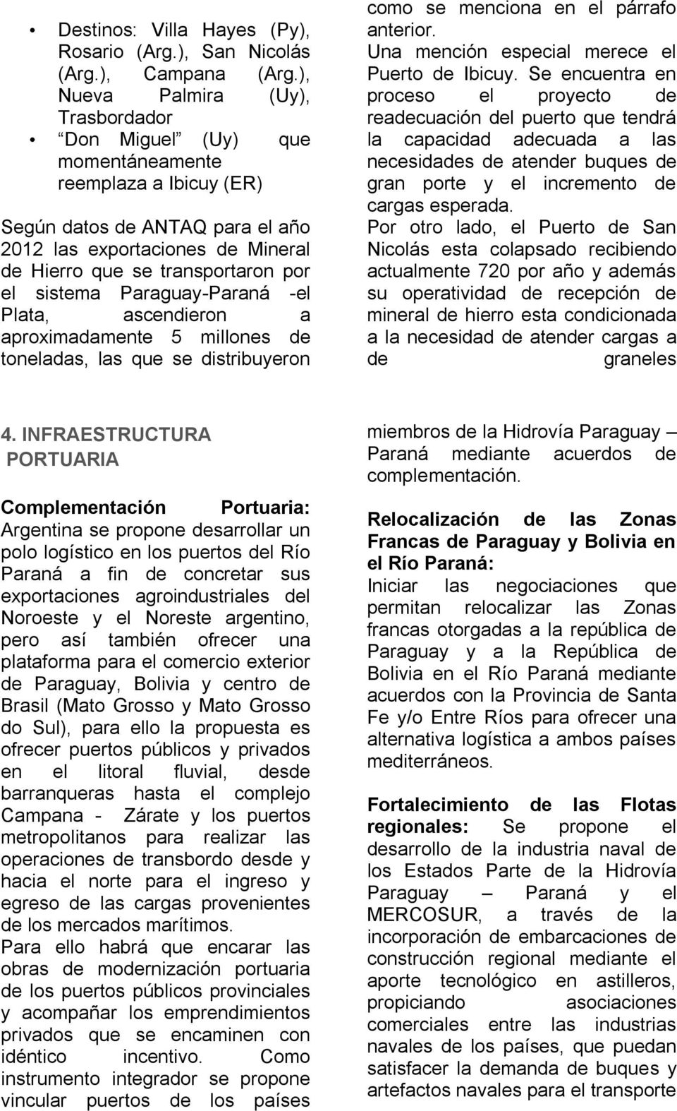 el sistema Paraguay-Paraná -el Plata, ascendieron a aproximadamente 5 millones de toneladas, las que se distribuyeron como se menciona en el párrafo anterior.