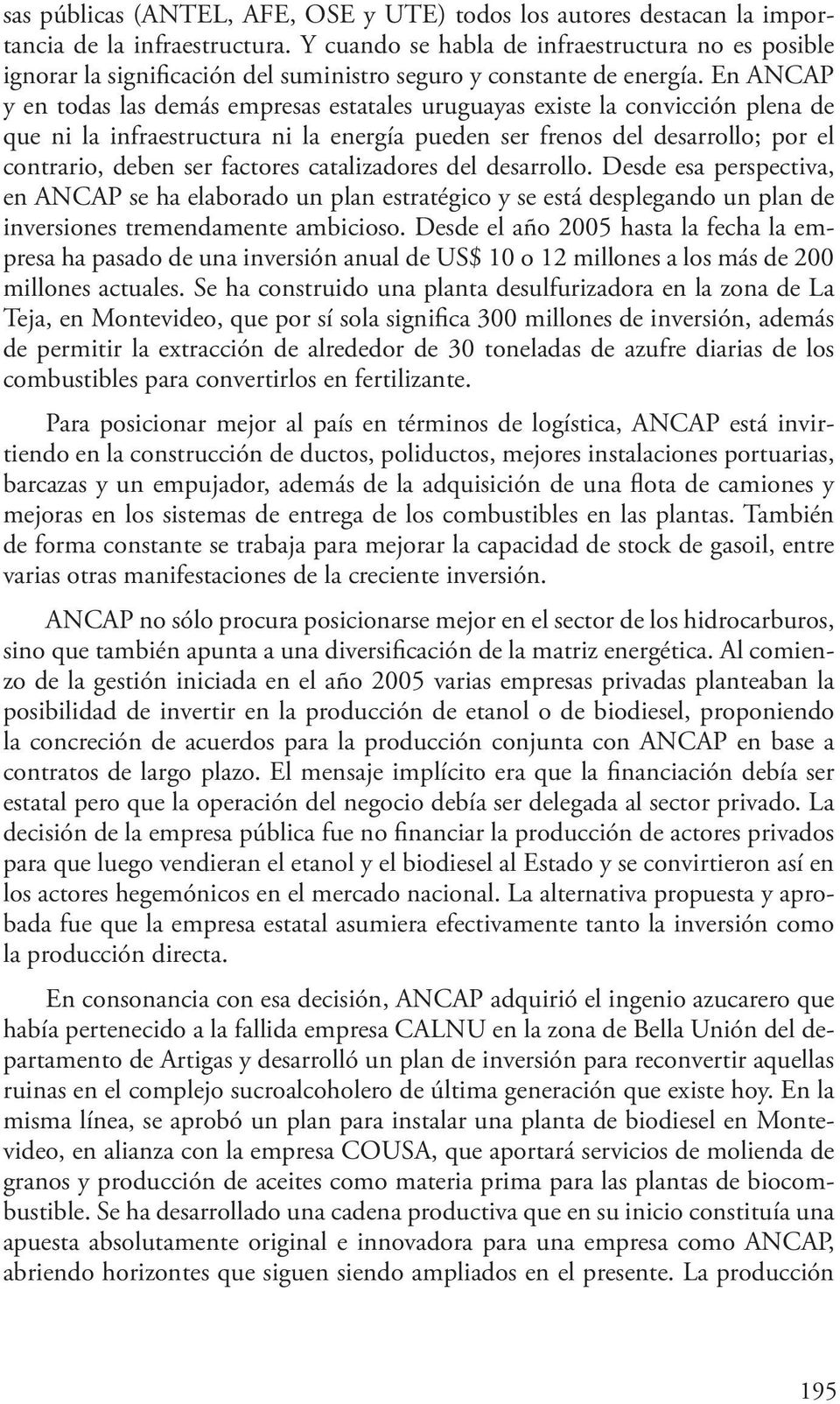 En ANCAP y en todas las demás empresas estatales uruguayas existe la convicción plena de que ni la infraestructura ni la energía pueden ser frenos del desarrollo; por el contrario, deben ser factores