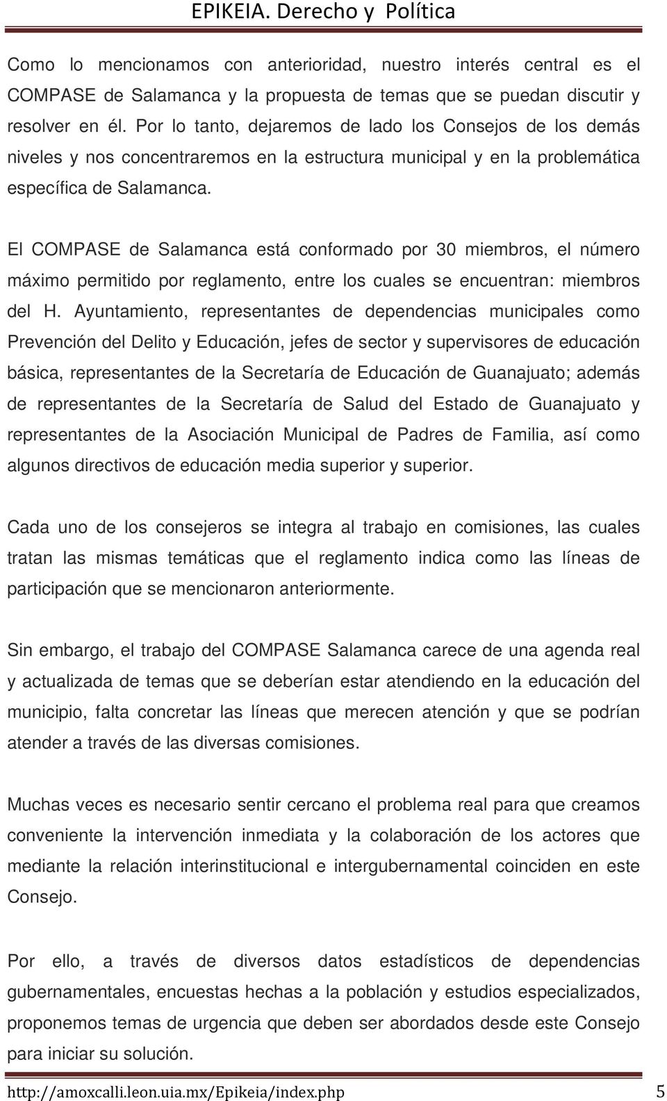 El COMPASE de Salamanca está conformado por 30 miembros, el número máximo permitido por reglamento, entre los cuales se encuentran: miembros del H.