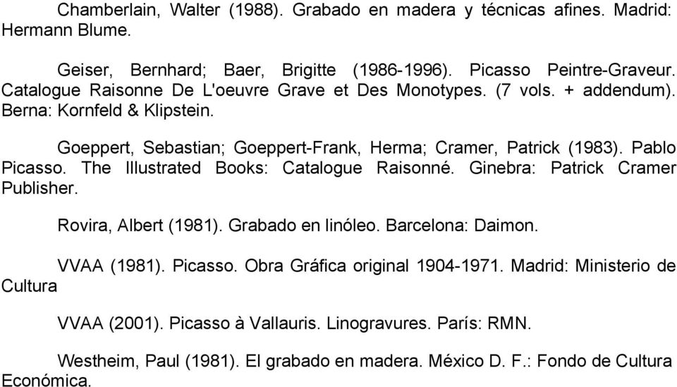 Pablo Picasso. The Illustrated Books: Catalogue Raisonné. Ginebra: Patrick Cramer Publisher. Rovira, Albert (1981). Grabado en linóleo. Barcelona: Daimon. VVAA (1981). Picasso. Obra Gráfica original 1904-1971.