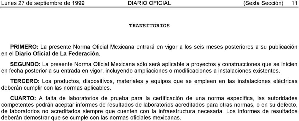 SEGUNDO: La presente Norma Oficial Mexicana sólo será aplicable a proyectos y construcciones que se inicien en fecha posterior a su entrada en vigor, incluyendo ampliaciones o modificaciones a