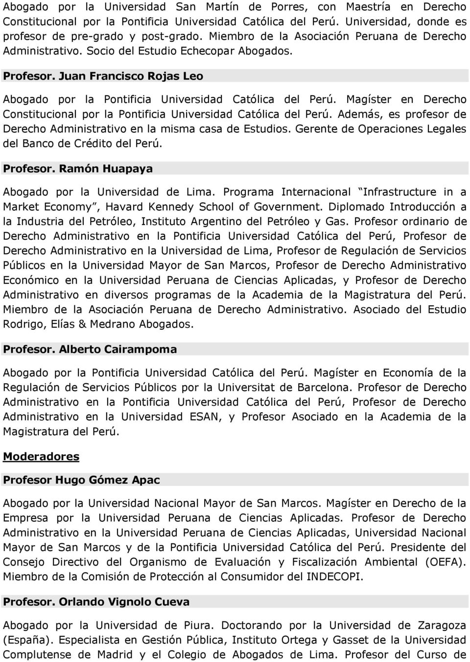 Magíster en Derecho Constitucional por la Pontificia Universidad Católica del Perú. Además, es profesor de Derecho Administrativo en la misma casa de Estudios.