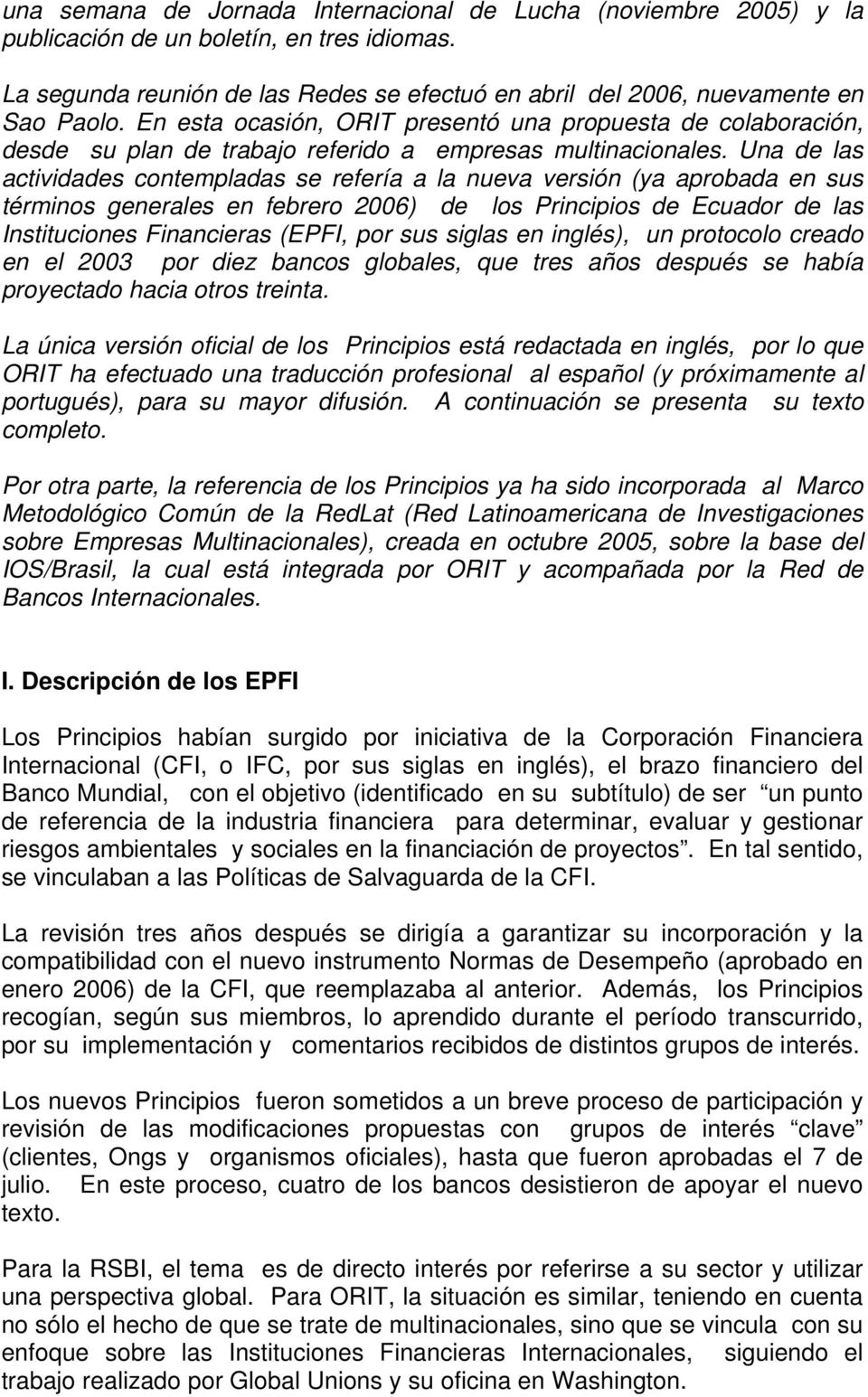 Una de las actividades contempladas se refería a la nueva versión (ya aprobada en sus términos generales en febrero 2006) de los Principios de Ecuador de las Instituciones Financieras (EPFI, por sus
