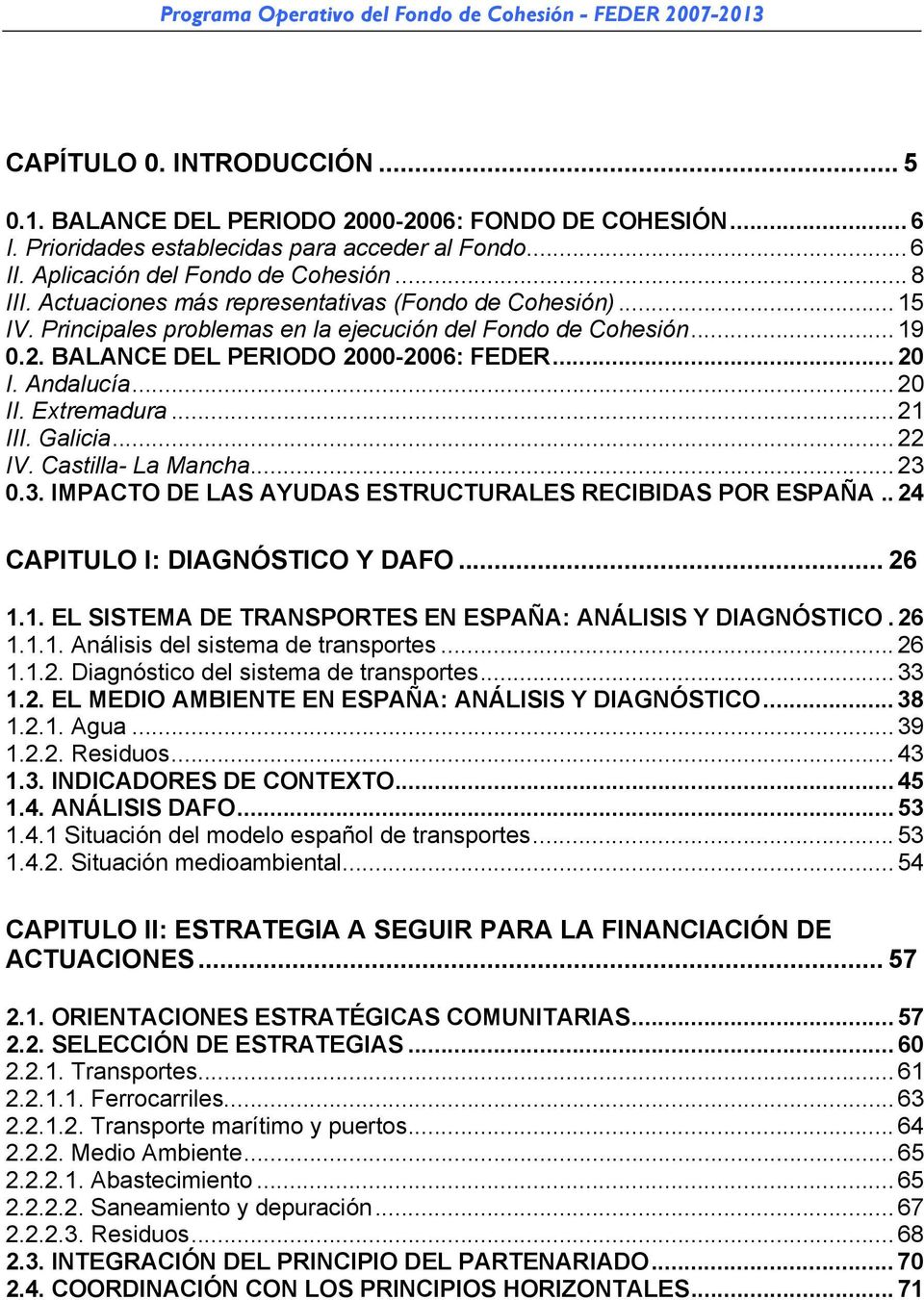 BALANCE DEL PERIODO 2000-2006: FEDER... 20 I. Andalucía... 20 II. Extremadura... 21 III. Galicia... 22 IV. Castilla- La Mancha... 23 0.3. IMPACTO DE LAS AYUDAS ESTRUCTURALES RECIBIDAS POR ESPAÑA.
