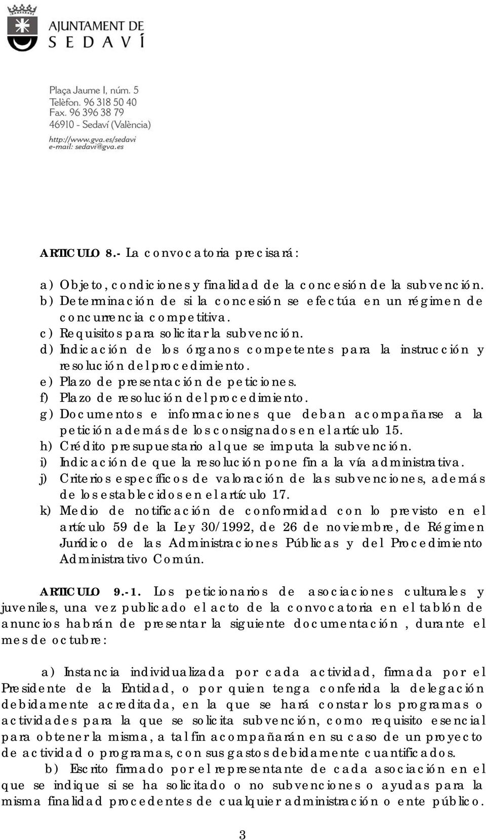 f) Plazo de resolución del procedimiento. g) Documentos e informaciones que deban acompañarse a la petición además de los consignados en el artículo 15.