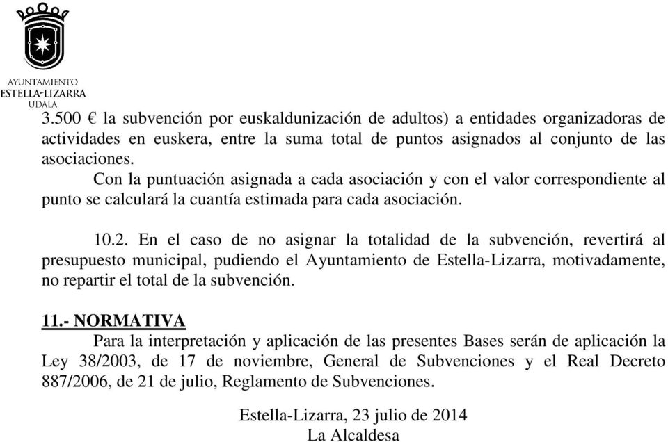 En el caso de no asignar la totalidad de la subvención, revertirá al presupuesto municipal, pudiendo el Ayuntamiento de Estella-Lizarra, motivadamente, no repartir el total de la subvención. 11.