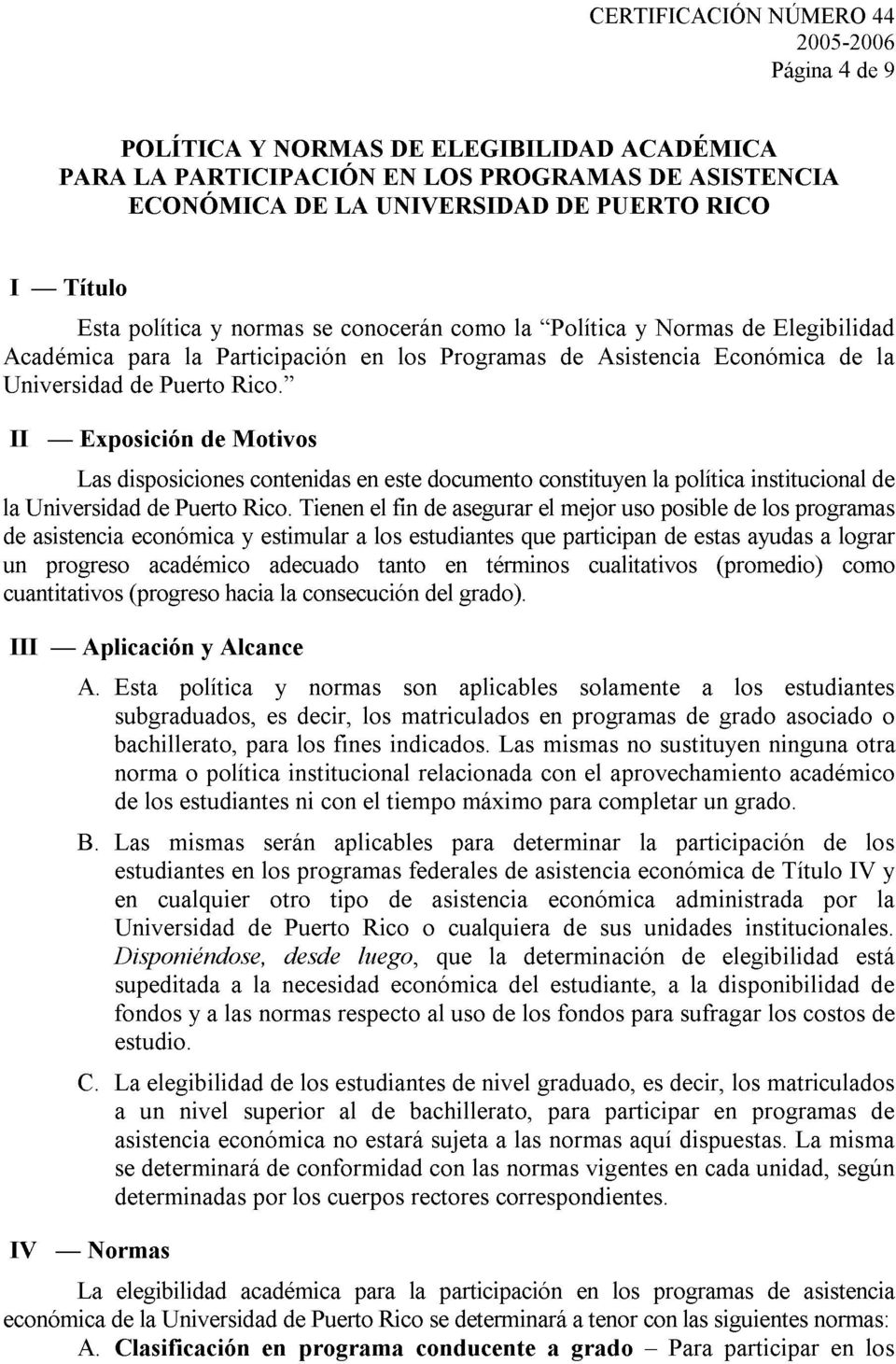 I1 - Exposición de Motivos Las disposiciones contenidas en este documento constituyen la política institucional de la Universidad de Puerto Rico.