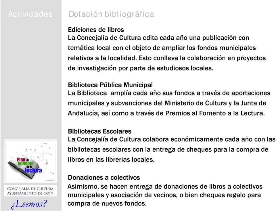 Biblioteca Pública Municipal La Biblioteca amplía cada año sus fondos a través de aportaciones municipales y subvenciones del Ministerio de Cultura y la Junta de Andalucía, así como a través de