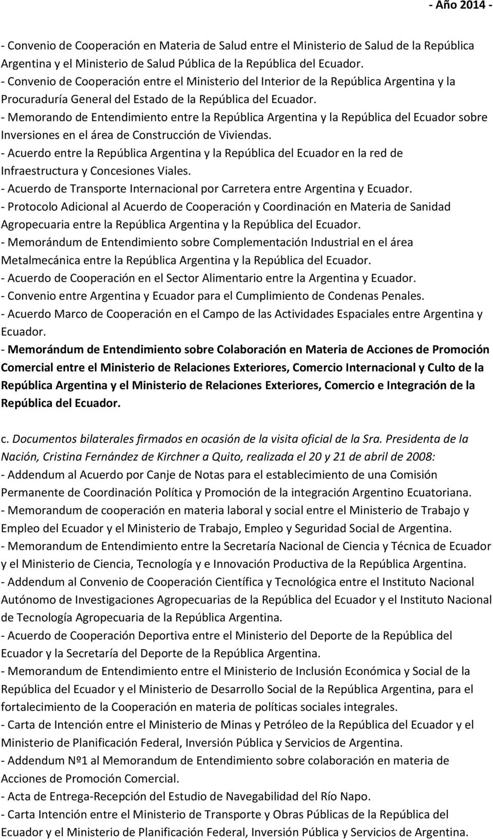 - Memorando de Entendimiento entre la República Argentina y la República del Ecuador sobre Inversiones en el área de Construcción de Viviendas.