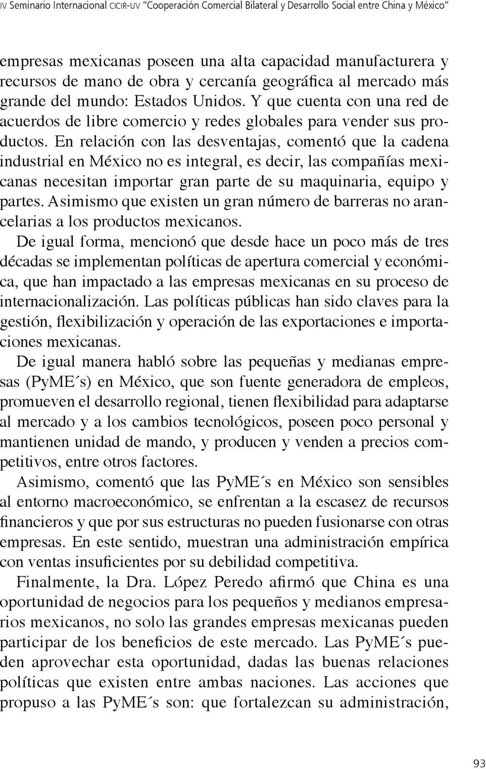 En relación con las desventajas, comentó que la cadena industrial en México no es integral, es decir, las compañías mexicanas necesitan importar gran parte de su maquinaria, equipo y partes.