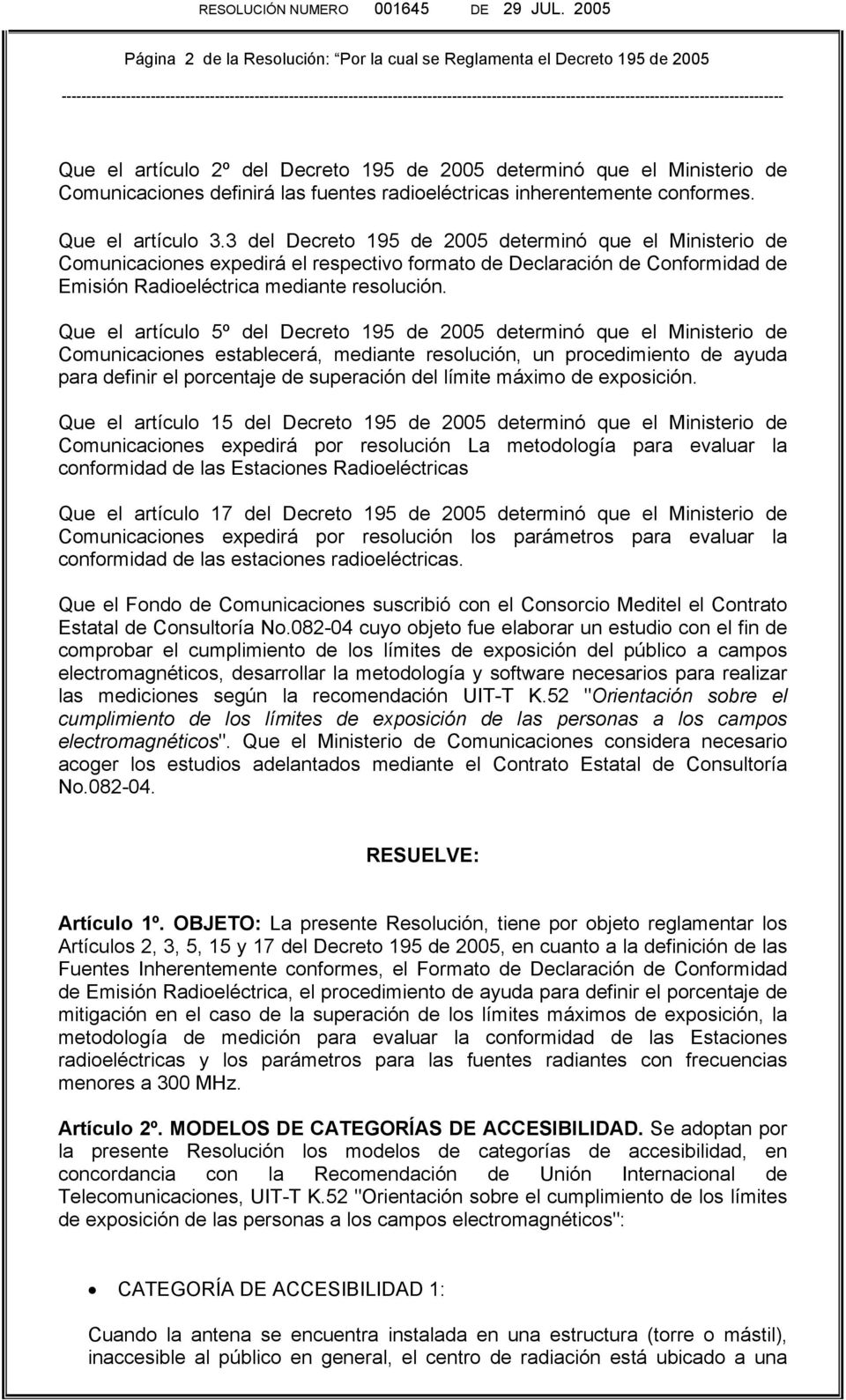 3 del Decreto 195 de 2005 determinó que el Ministerio de Comunicaciones expedirá el respectivo formato de Declaración de Conformidad de Emisión Radioeléctrica mediante resolución.