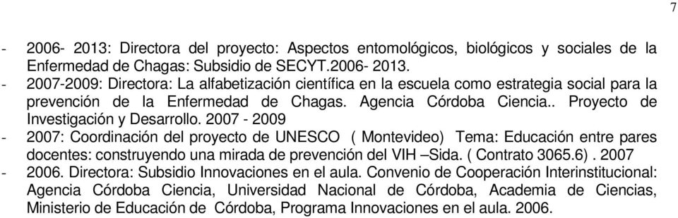 2007-2009 - 2007: Coordinación del proyecto de UNESCO ( Montevideo) Tema: Educación entre pares docentes: construyendo una mirada de prevención del VIH Sida. ( Contrato 3065.6). 2007-2006.