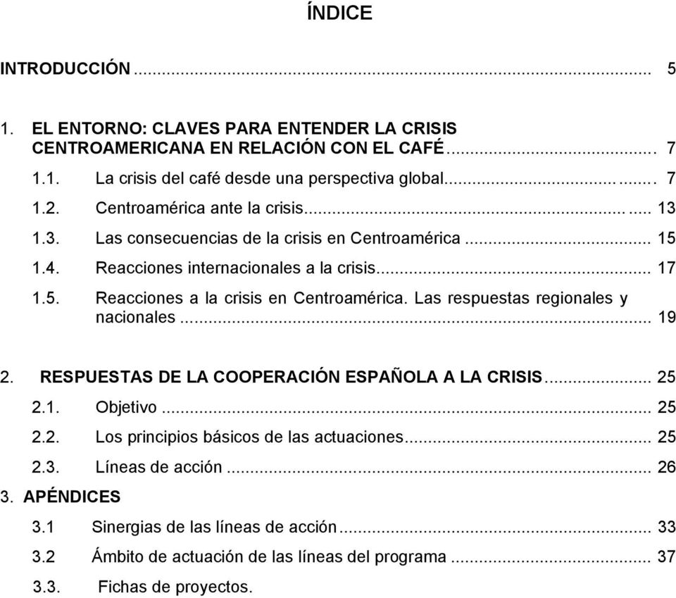 Las respuestas regionales y nacionales... 19 2. RESPUESTAS DE LA COOPERACIÓN ESPAÑOLA A LA CRISIS... 25 2.1. Objetivo... 25 2.2. Los principios básicos de las actuaciones... 25 2.3.