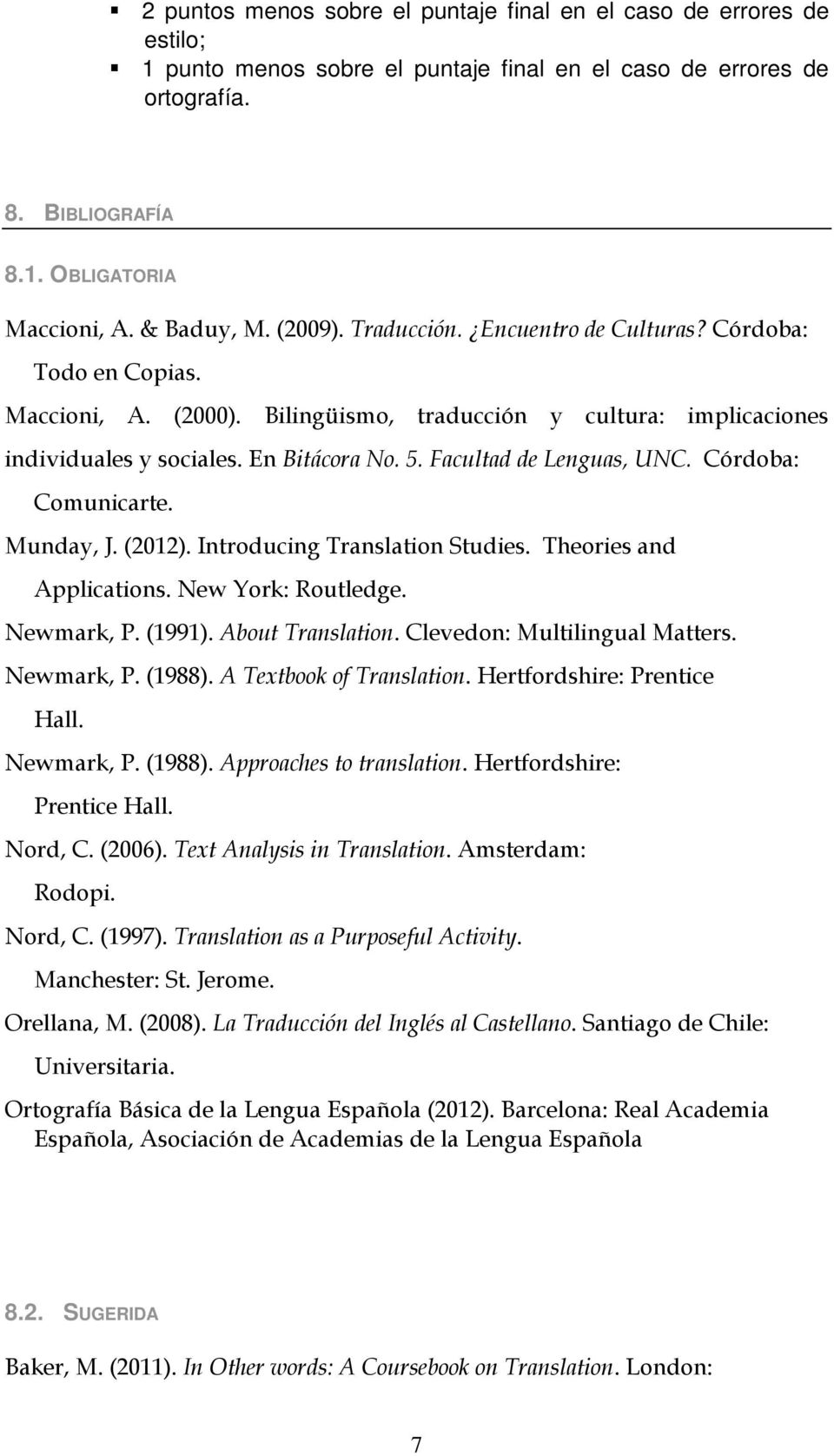 Facultad de Lenguas, UNC. Córdoba: Comunicarte. Munday, J. (2012). Introducing Translation Studies. Theories and Applications. New York: Routledge. Newmark, P. (1991). About Translation.