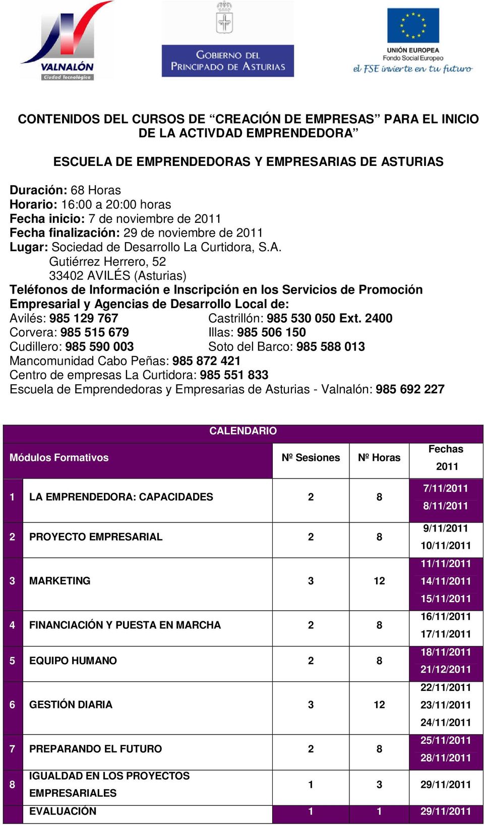 Gutiérrez Herrero, 52 33402 AVILÉS (Asturias) Teléfonos de Información e Inscripción en los Servicios de Promoción Empresarial y Agencias de Desarrollo Local de: Avilés: 985 129 767 Castrillón: 985