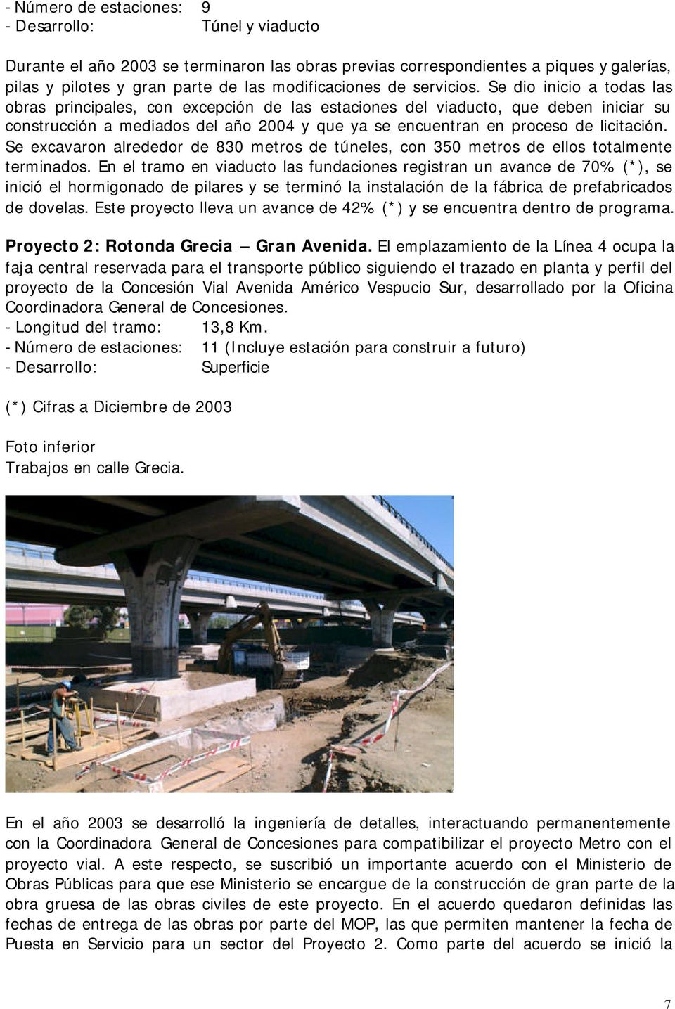 Se dio inicio a todas las obras principales, con excepción de las estaciones del viaducto, que deben iniciar su construcción a mediados del año 2004 y que ya se encuentran en proceso de licitación.