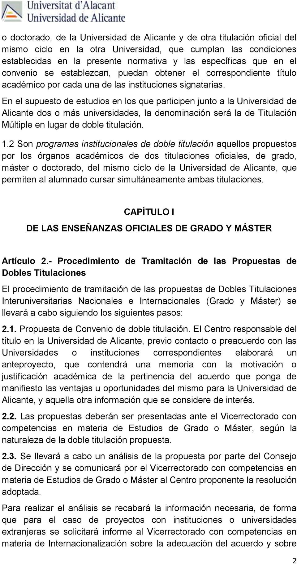 En el supuesto de estudios en los que participen junto a la Universidad de Alicante dos o más universidades, la denominación será la de Titulación Múltiple en lugar de doble titulación. 1.