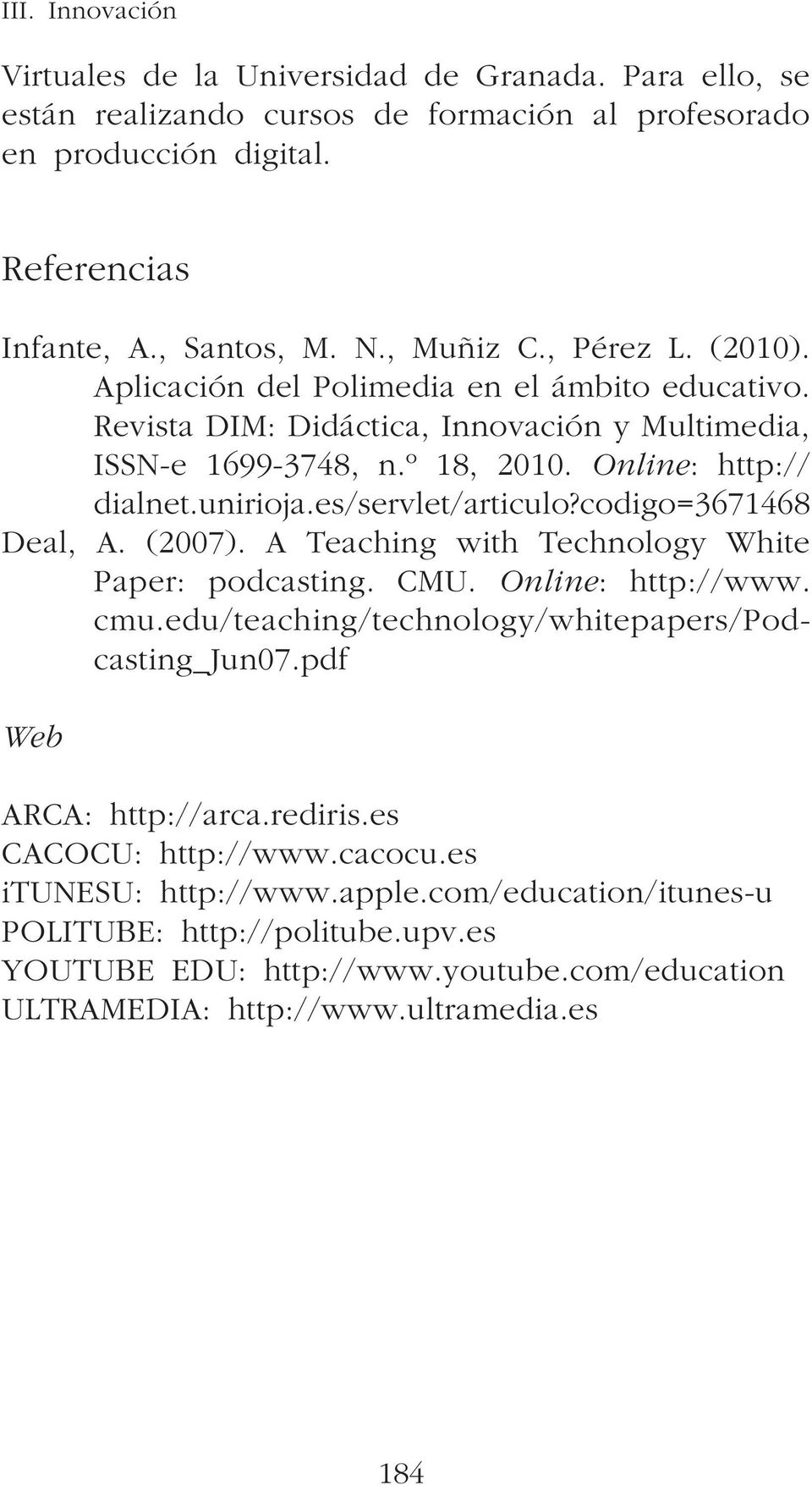 es/servlet/articulo?codigo=3671468 Deal, A. (2007). A Teaching with Technology White Paper: podcasting. CMU. Online: http://www. cmu.edu/teaching/technology/whitepapers/podcasting_jun07.