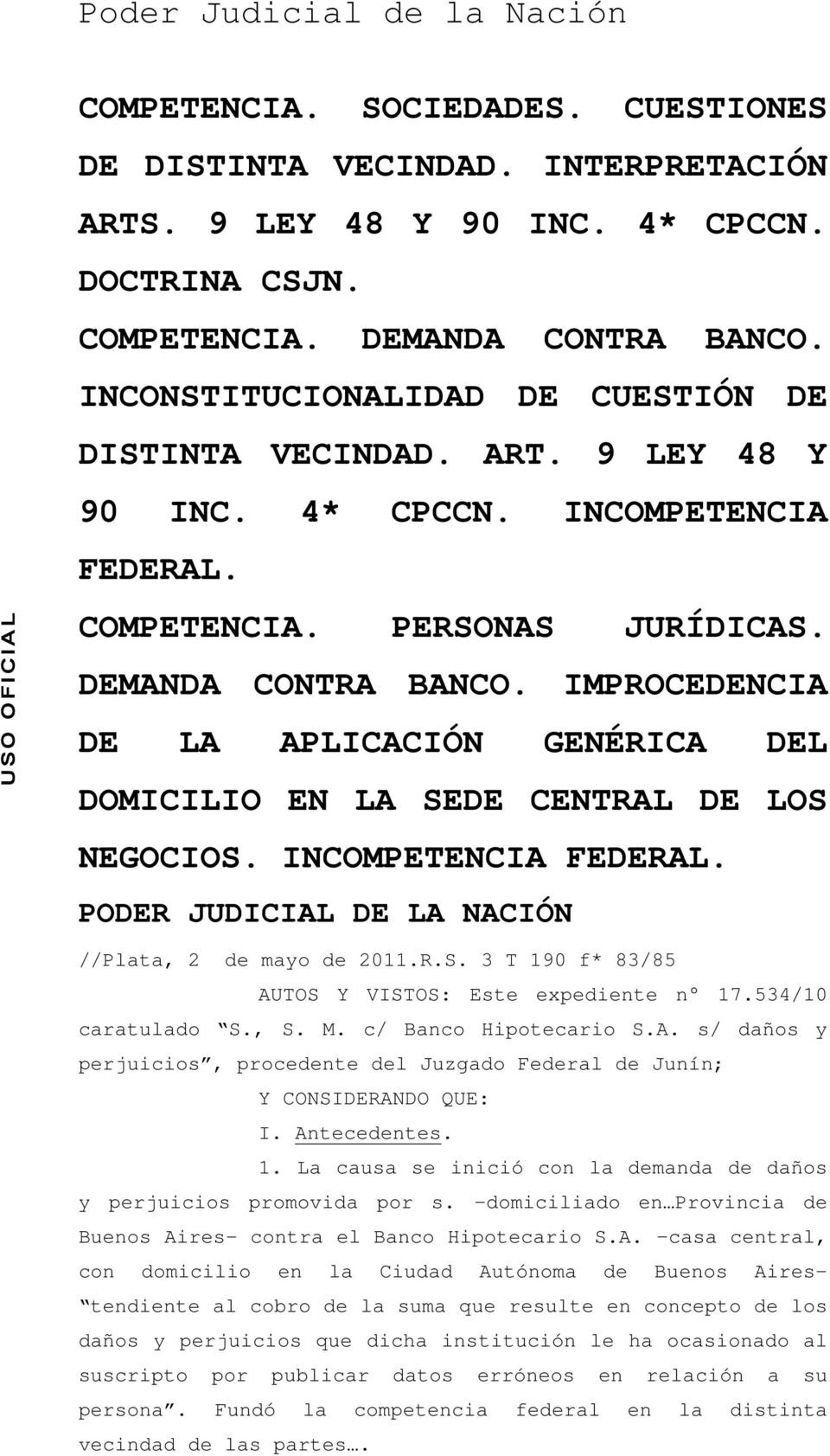IMPROCEDENCIA DE LA APLICACIÓN GENÉRICA DEL DOMICILIO EN LA SEDE CENTRAL DE LOS NEGOCIOS. INCOMPETENCIA FEDERAL. PODER JUDICIAL DE LA NACIÓN //Plata, 2 de mayo de 2011.R.S. 3 T 190 f* 83/85 AUTOS Y VISTOS: Este expediente n 17.