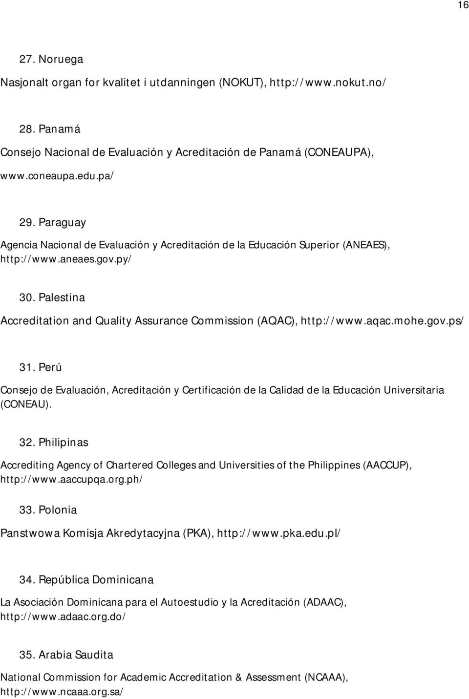aqac.mohe.gov.ps/ 31. Perú Consejo de Evaluación, Acreditación y Certificación de la Calidad de la Educación Universitaria (CONEAU). 32.
