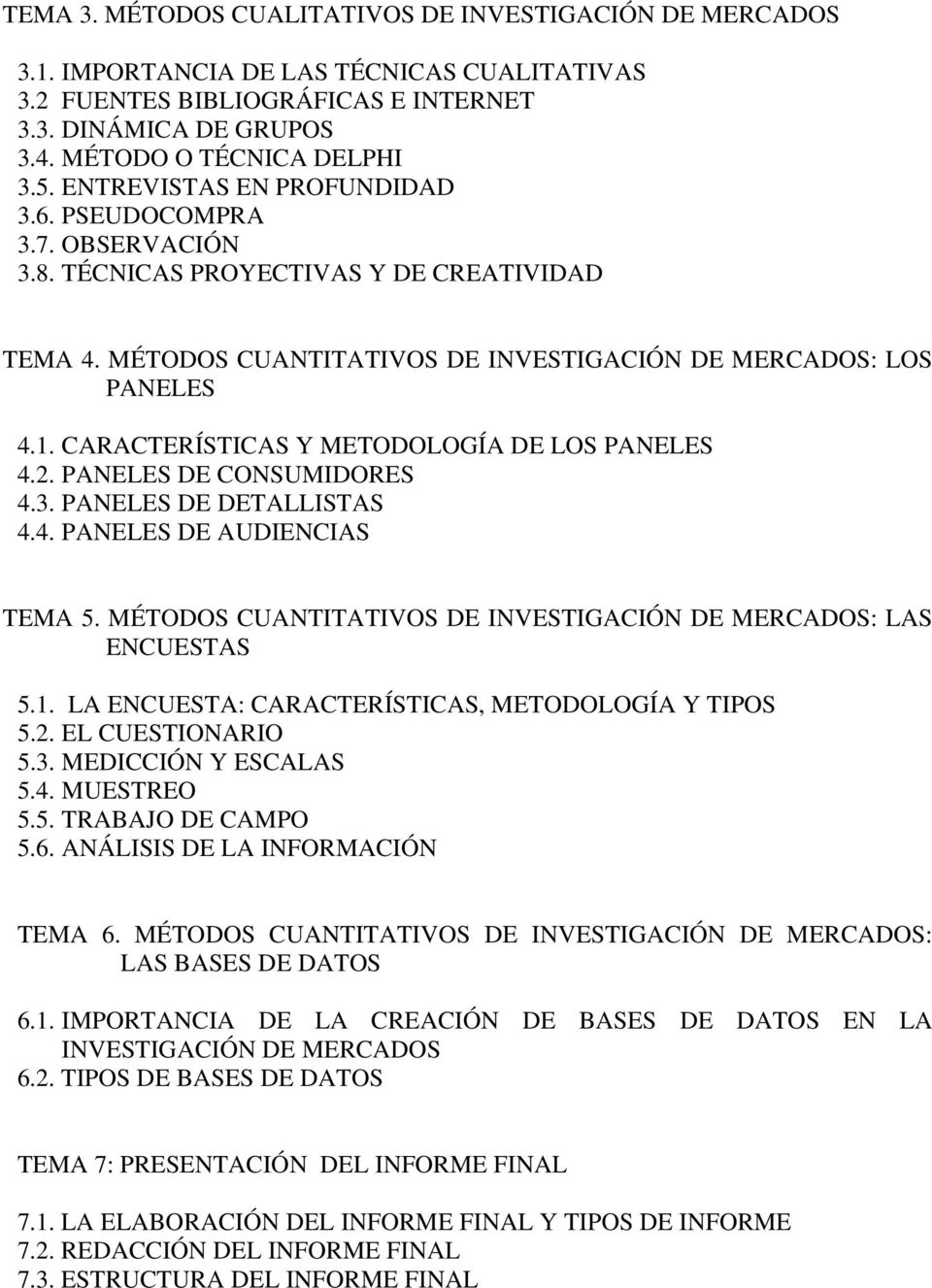 CARACTERÍSTICAS Y METODOLOGÍA DE LOS PANELES 4.2. PANELES DE CONSUMIDORES 4.3. PANELES DE DETALLISTAS 4.4. PANELES DE AUDIENCIAS TEMA 5.