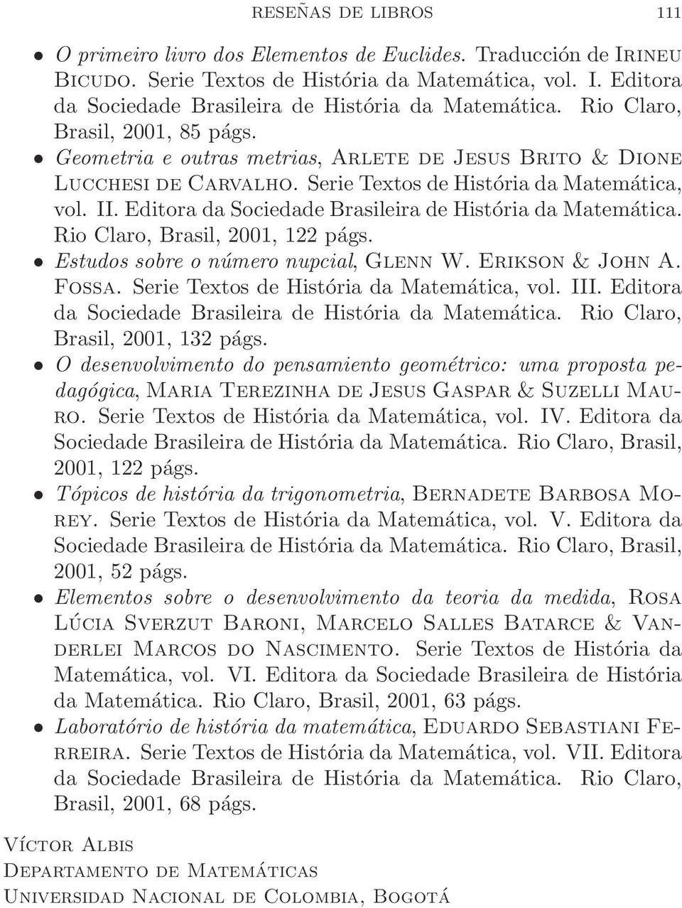 Rio Claro, Brasil, 2001, 122 págs. Estudos sobre o número nupcial, Glenn W. Erikson & John A. Fossa. Serie Textos de História da Matemática, vol. III. Editora Brasil, 2001, 132 págs.