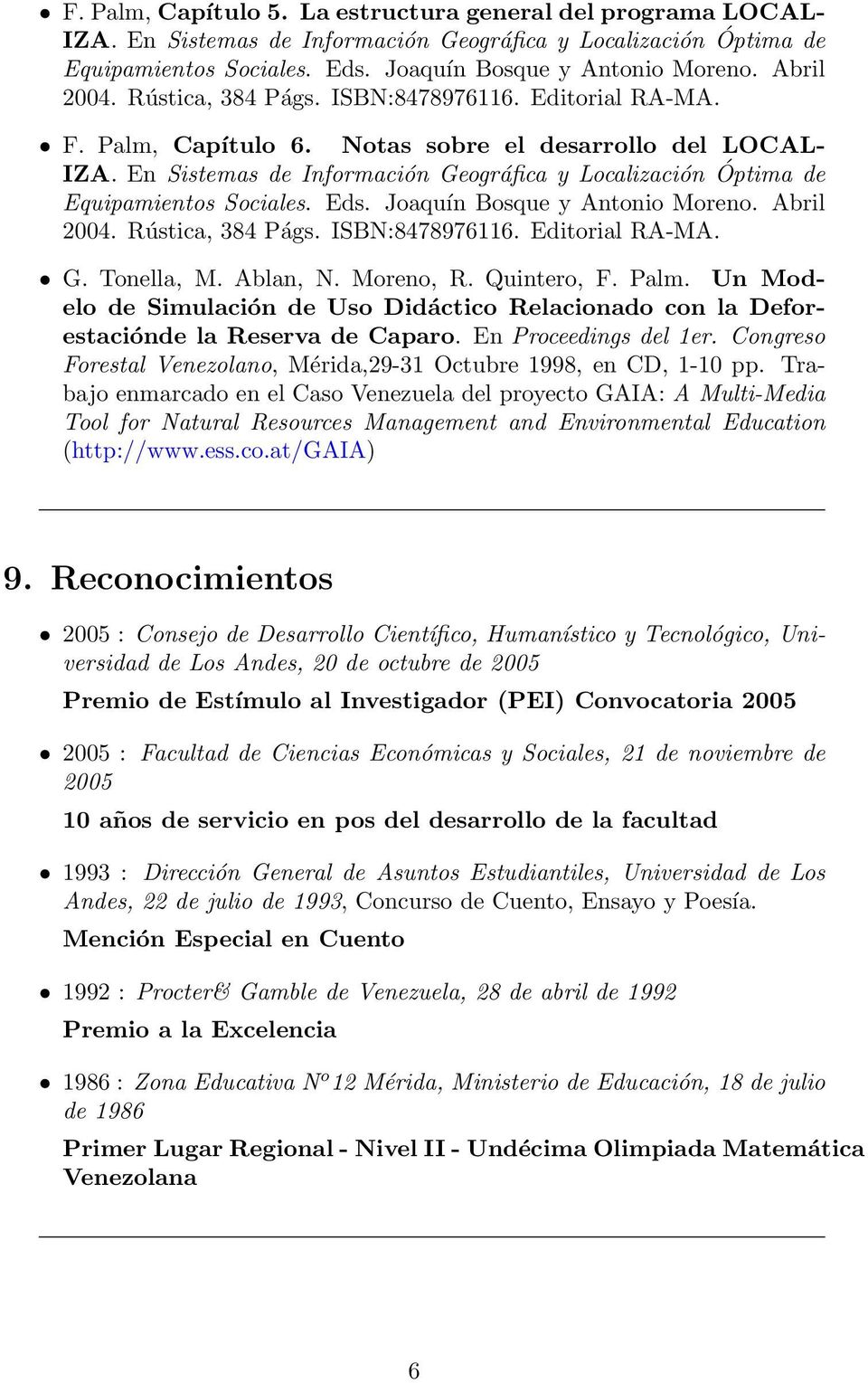 En Sistemas de Información Geográfica y Localización Óptima de Equipamientos Sociales. Eds. Joaquín Bosque y Antonio Moreno. Abril 2004. Rústica, 384 Págs. ISBN:8478976116. Editorial RA-MA. G. Tonella, M.