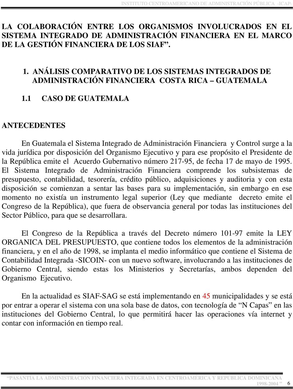 1 CASO DE GUATEMALA ANTECEDENTES En Guatemala el Sistema Integrado de Administración Financiera y Control surge a la vida jurídica por disposición del Organismo Ejecutivo y para ese propósito el