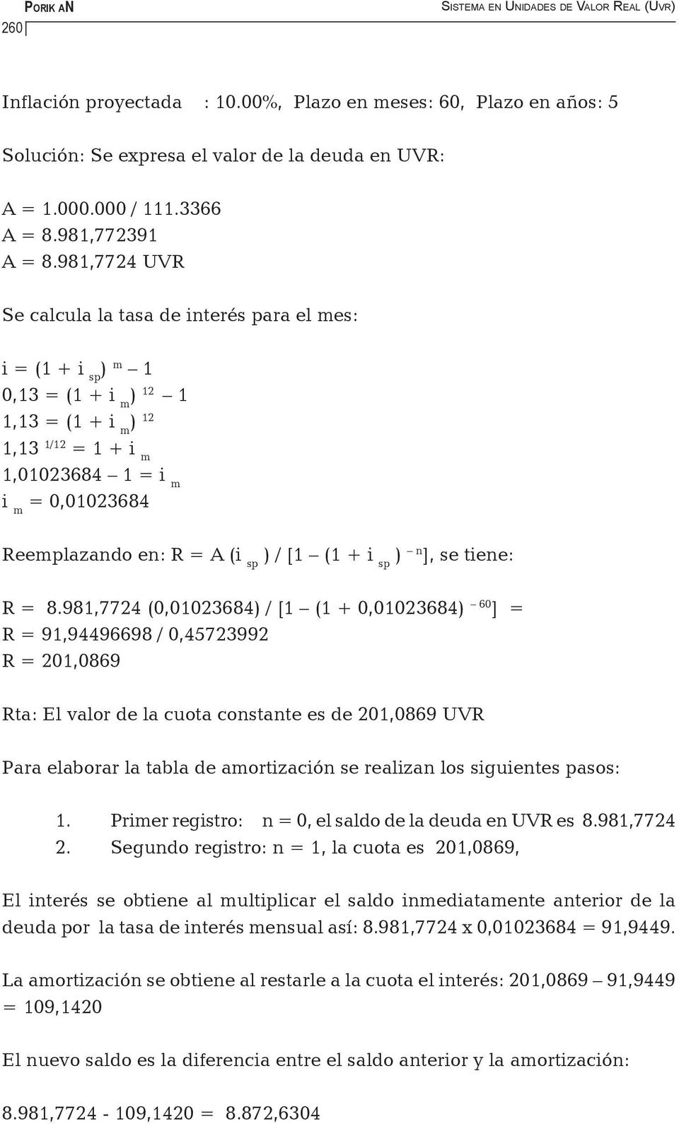 981,7724 UVR Se calcula la tasa de interés para el mes: i = (1 + i sp ) m 1 0,13 = (1 + i m ) 12 1 1,13 = (1 + i m ) 12 1,13 1/12 = 1 + i m 1,01023684 1 = i m i m = 0,01023684 Reemplazando en: R = A