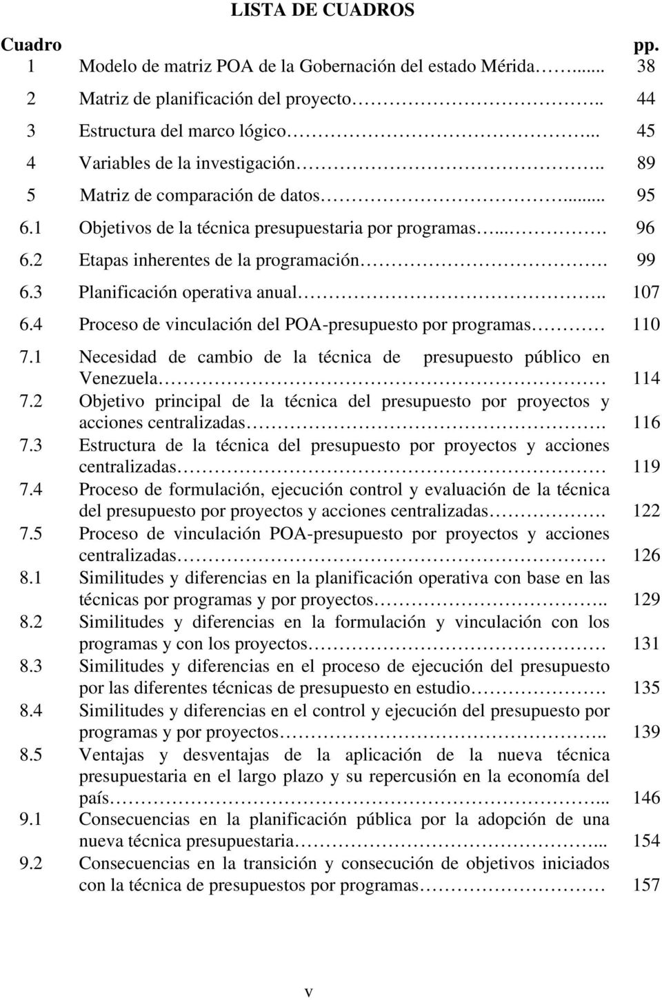 3 Planificación operativa anual.. 107 6.4 Proceso de vinculación del POA-presupuesto por programas 110 7.1 Necesidad de cambio de la técnica de presupuesto público en Venezuela 114 7.