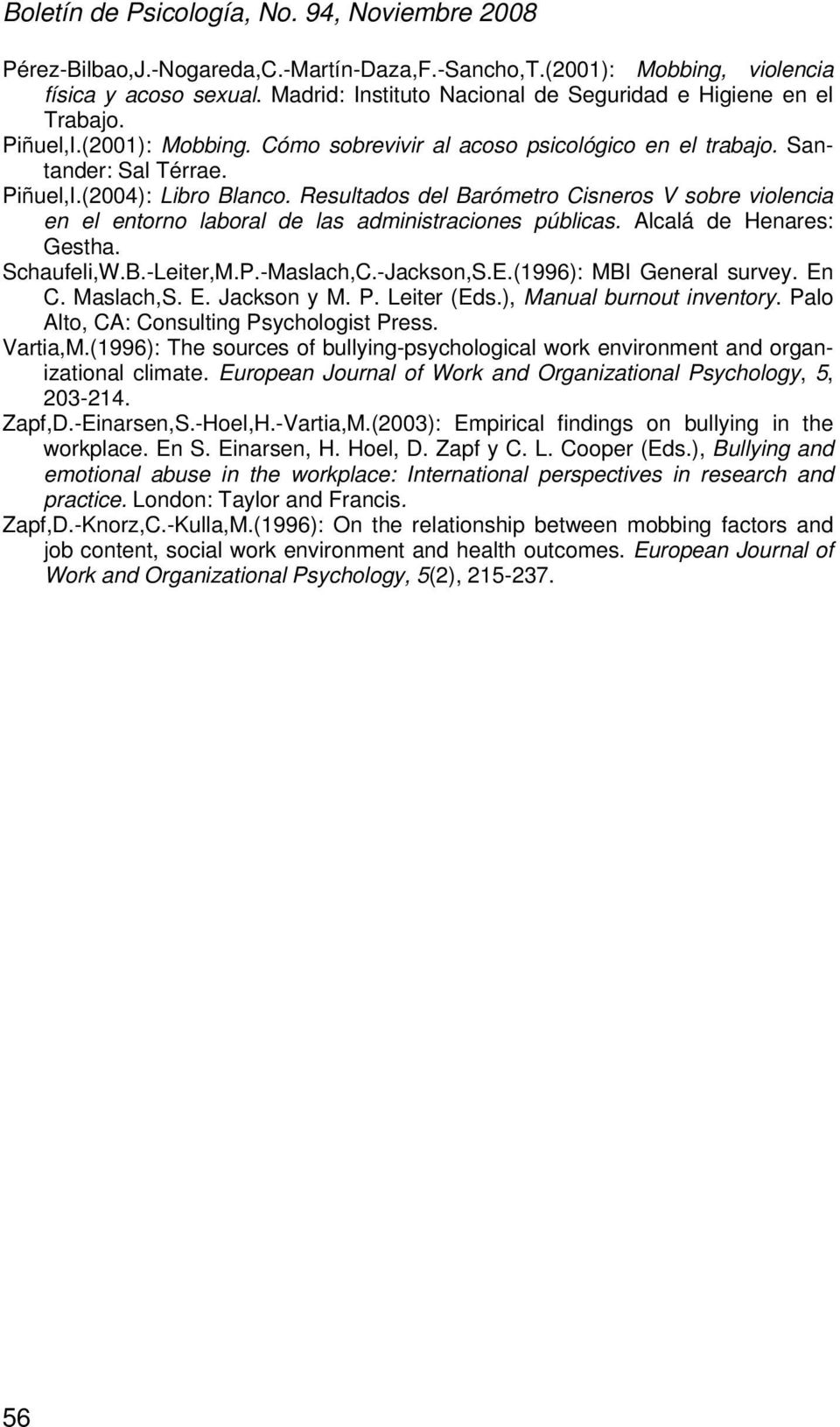 Schaufeli,W.B.-Leiter,M.P.-Maslach,C.-Jackson,S.E.(1996): MBI General survey. En C. Maslach,S. E. Jackson y M. P. Leiter (Eds.), Manual burnout inventory. Palo Alto, CA: Consulting Psychologist Press.